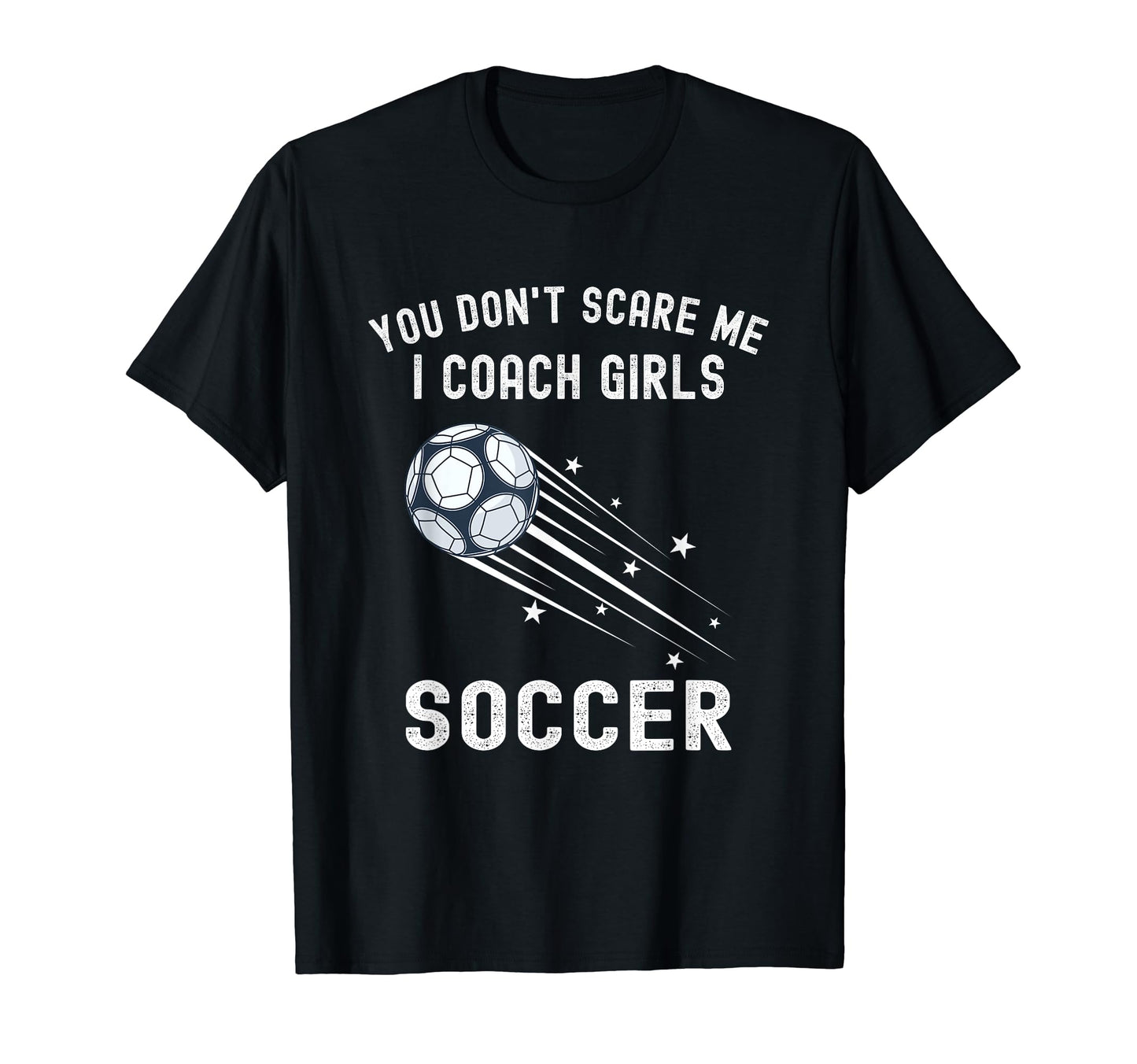 Funny Soccer Coach You Dont Scare Me I T-Shirt - Trendy Graphic Unisex - T-Shirt, Sweatshirt, Hoodie