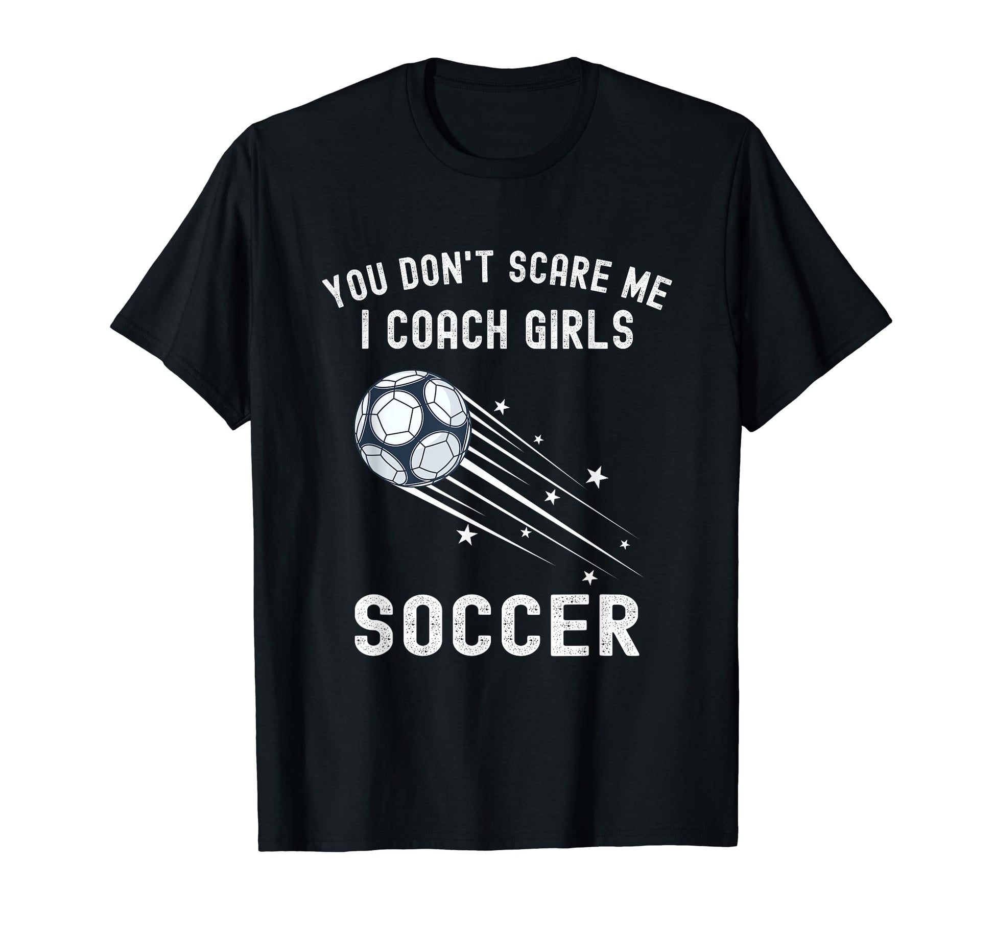 Funny Soccer Coach You Dont Scare Me I T-Shirt - Trendy Graphic Unisex - T-Shirt, Sweatshirt, Hoodie