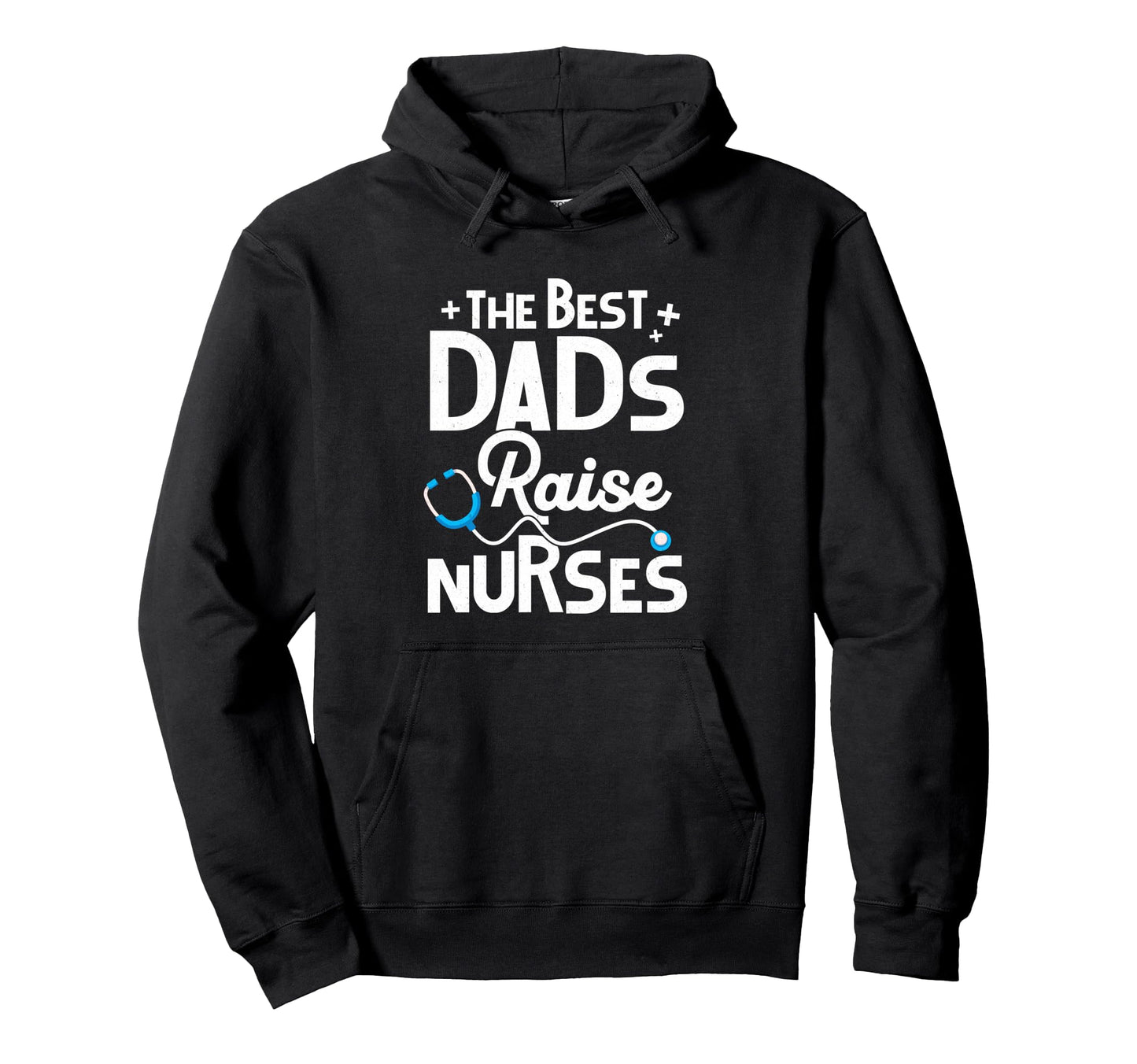 Best Dads Raise Nurses Gifts Fathers Hoodie - Casual Everyday Wear Unisex - T-Shirt, Sweatshirt, Hoodie