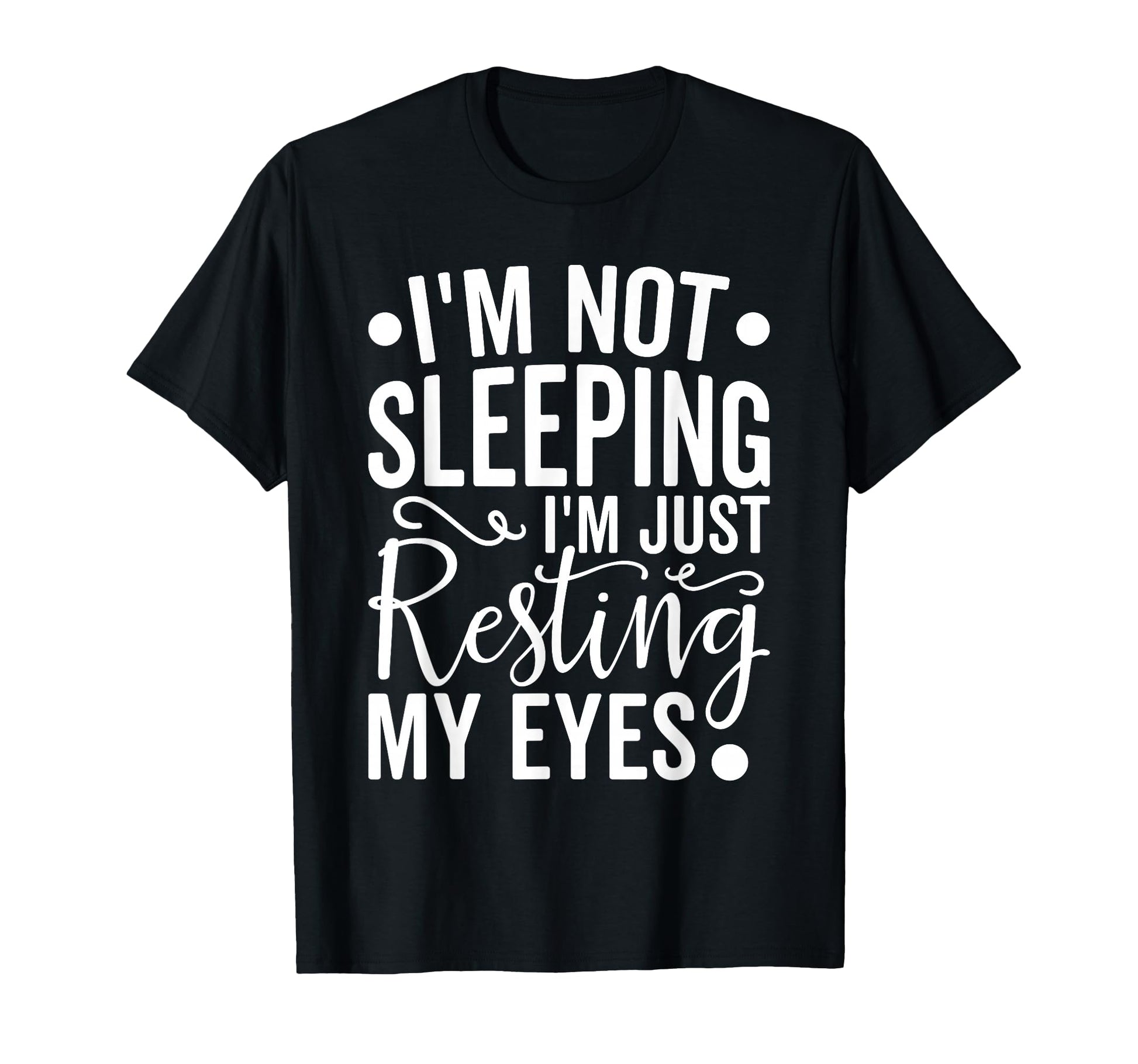 Im Not Sleeping Im Just Resting My T-Shirt - Novelty Apparel for Adults - T-Shirt, Sweatshirt, Hoodie