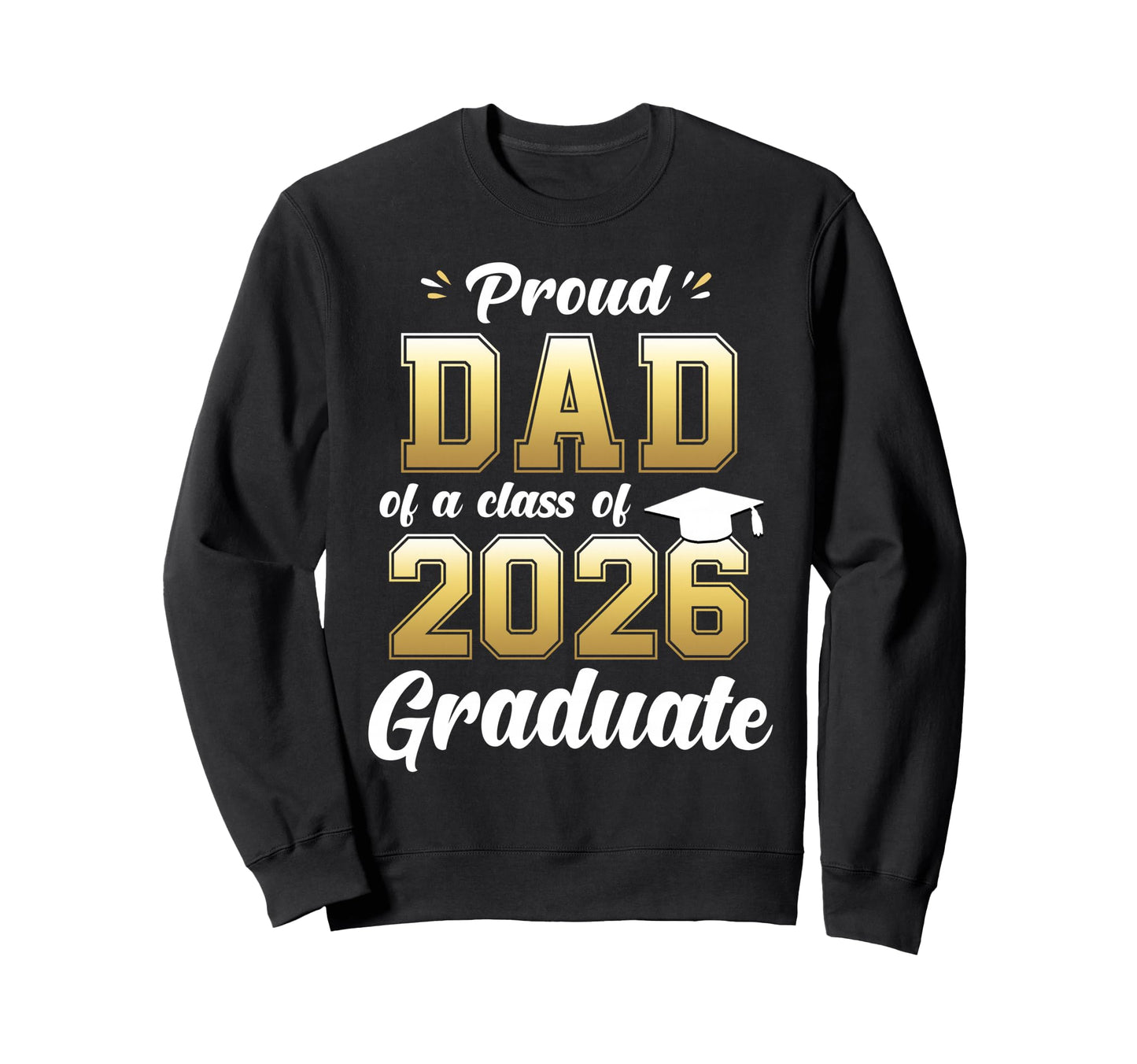 Proud Dad Class 2026 Graduates Sweatshirt - Trendy Graphic for Adults - T-Shirt, Sweatshirt, Hoodie