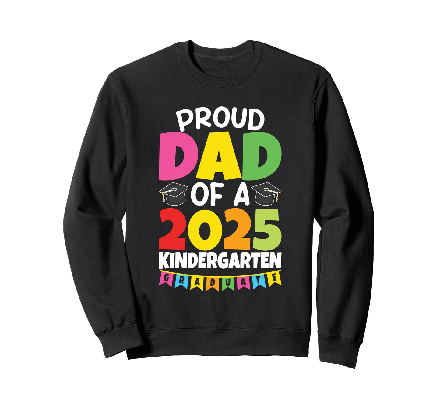 Proud Dad Class 2025 Kindergarten Sweatshirt - Casual Everyday Wear Unisex - T-Shirt, Sweatshirt, Hoodie