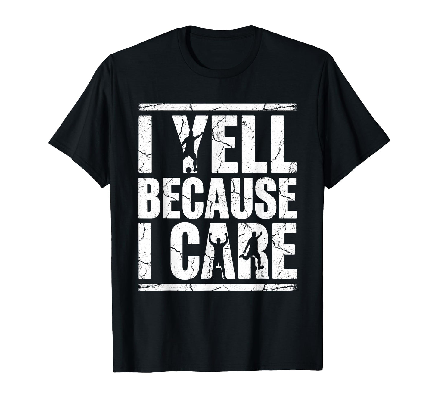 I Yell Because I Care Soccer Fan Distressed T-Shirt - Unique Graphic Unisex - T-Shirt, Sweatshirt, Hoodie
