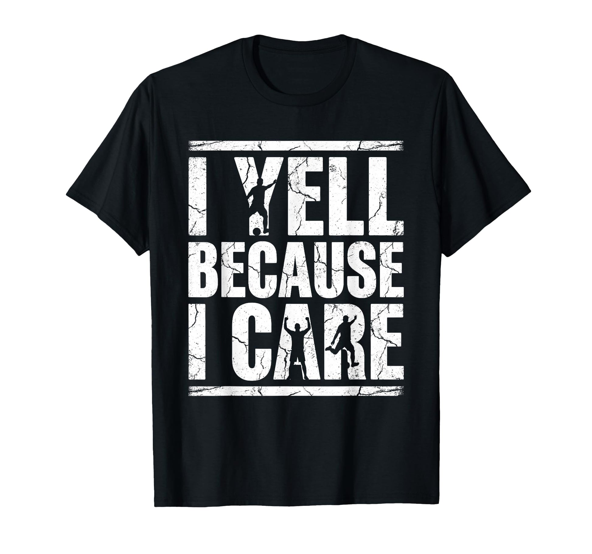 I Yell Because I Care Soccer Fan Distressed T-Shirt - Unique Graphic Unisex - T-Shirt, Sweatshirt, Hoodie