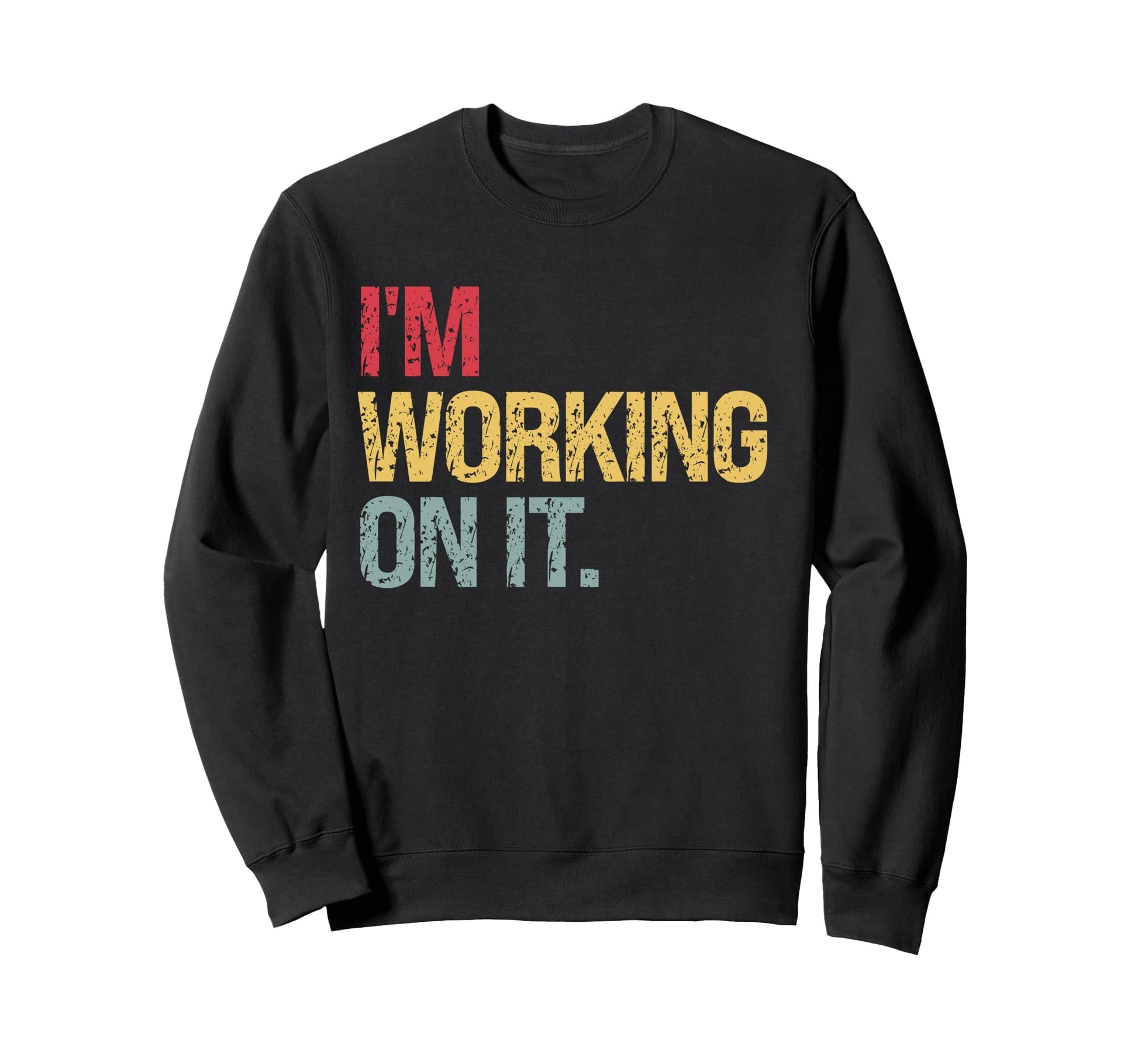 Im Working It Sarcastic Distressed Sweatshirt - Unique Graphic for Adults - T-Shirt, Sweatshirt, Hoodie