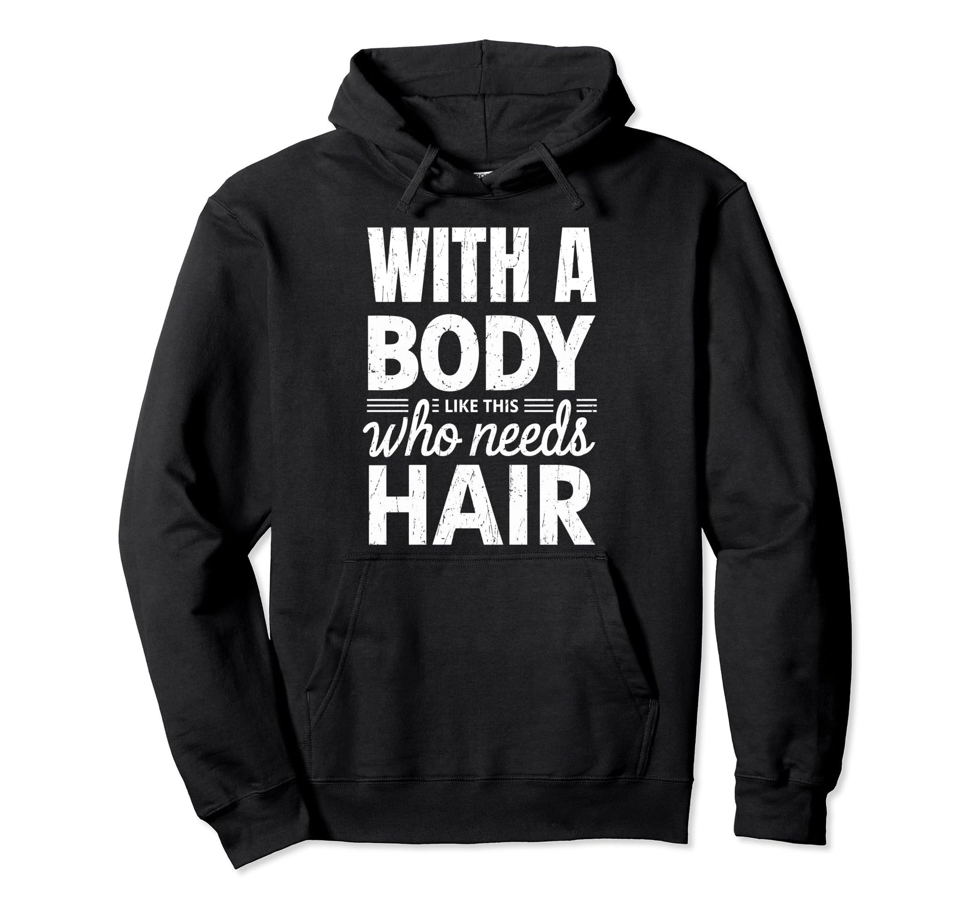 Body Like This Who Needs Hair Funny Hoodie - Minimalist Print for Adults - T-Shirt, Sweatshirt, Hoodie