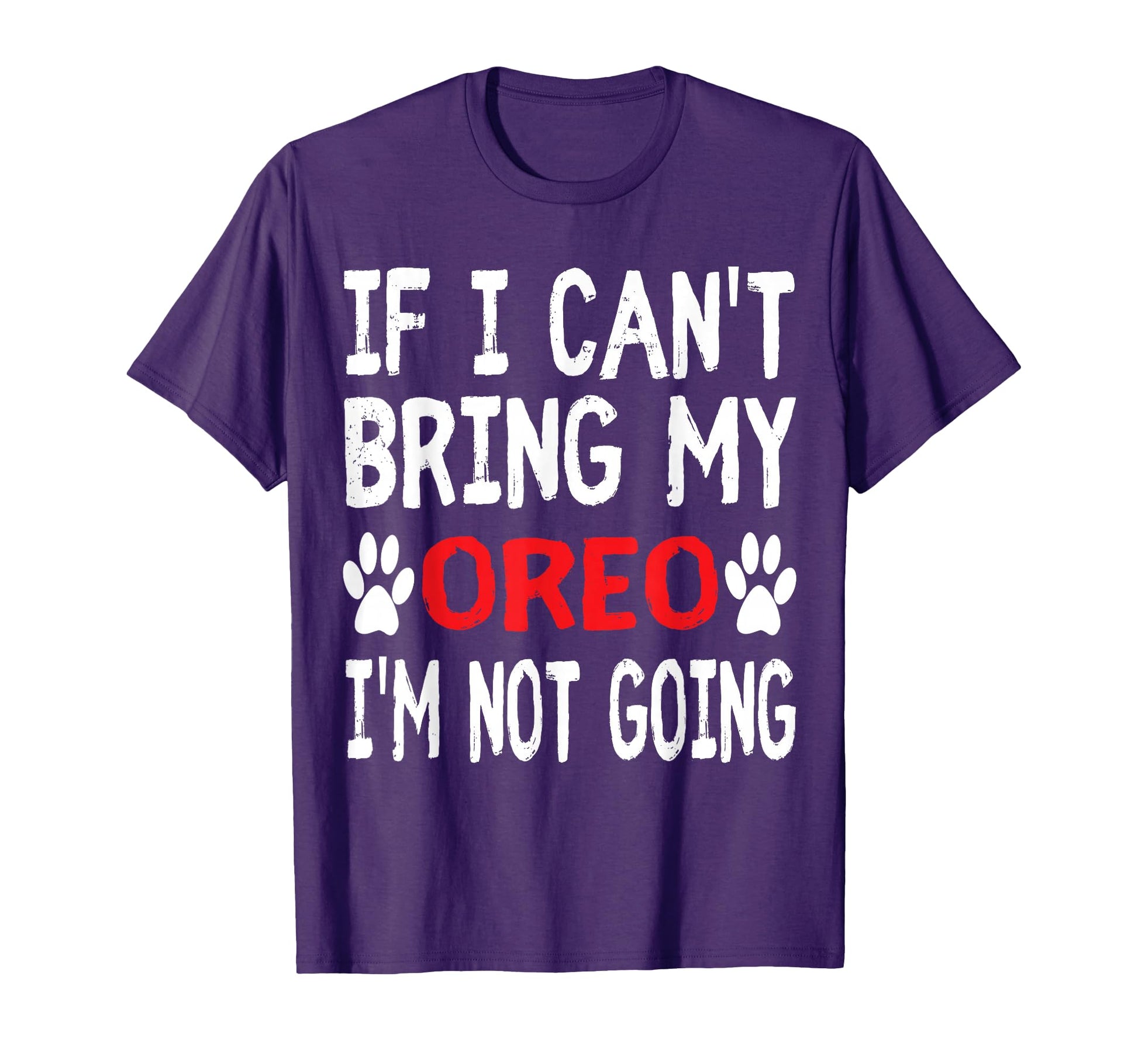 If I Cant Bring My Dog Oreo Im Not T-Shirt - Novelty Apparel Men Women - T-Shirt, Sweatshirt, Hoodie