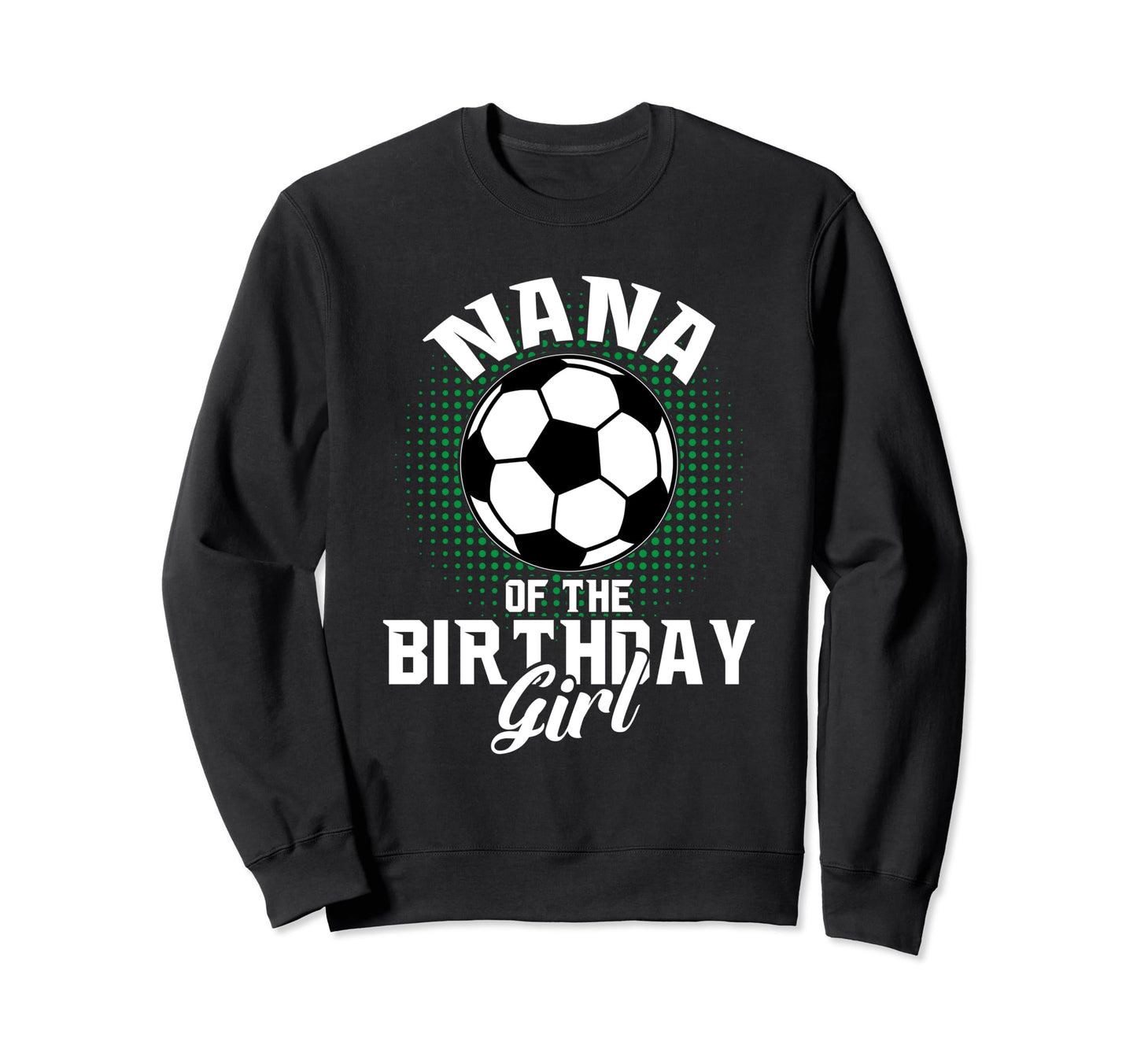 Nana Birthday Soccer Lover Gifts Sweatshirt - Trendy Graphic Unisex - T-Shirt, Sweatshirt, Hoodie