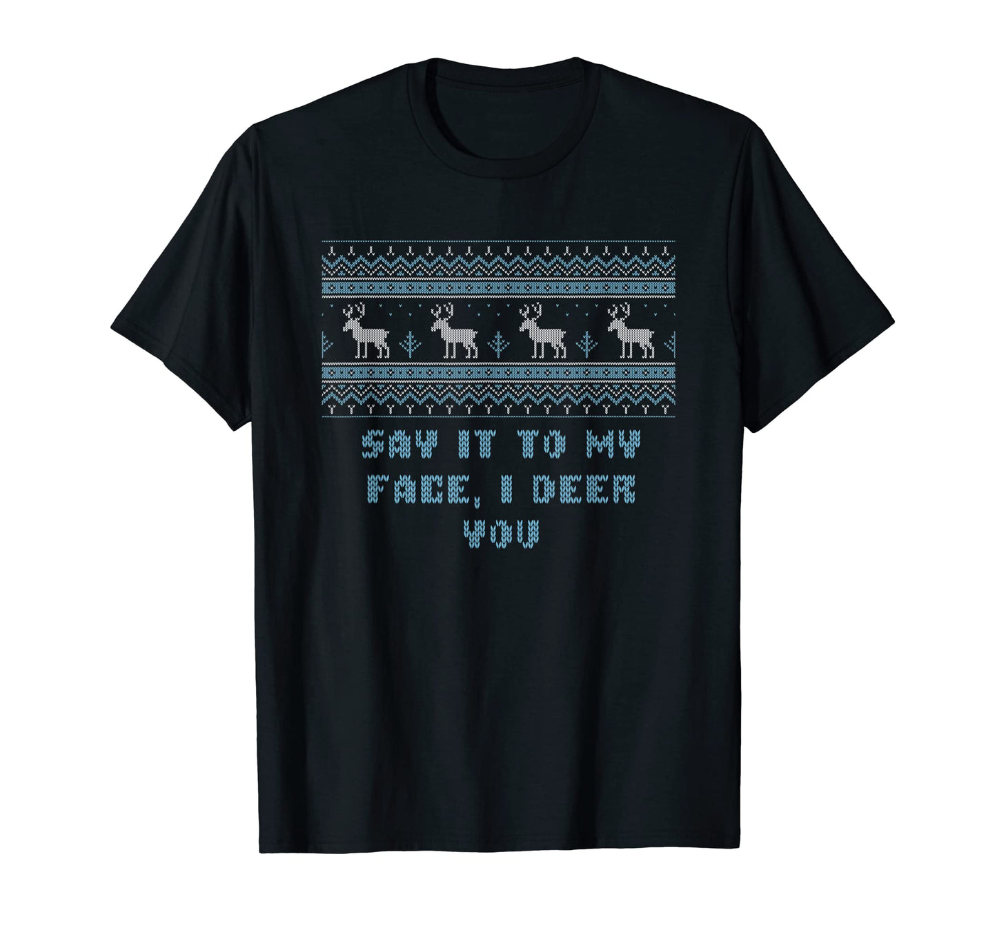 Say It To My Face I Deer You Dad Jokes T-Shirt - Novelty Apparel Unisex - T-Shirt, Sweatshirt, Hoodie