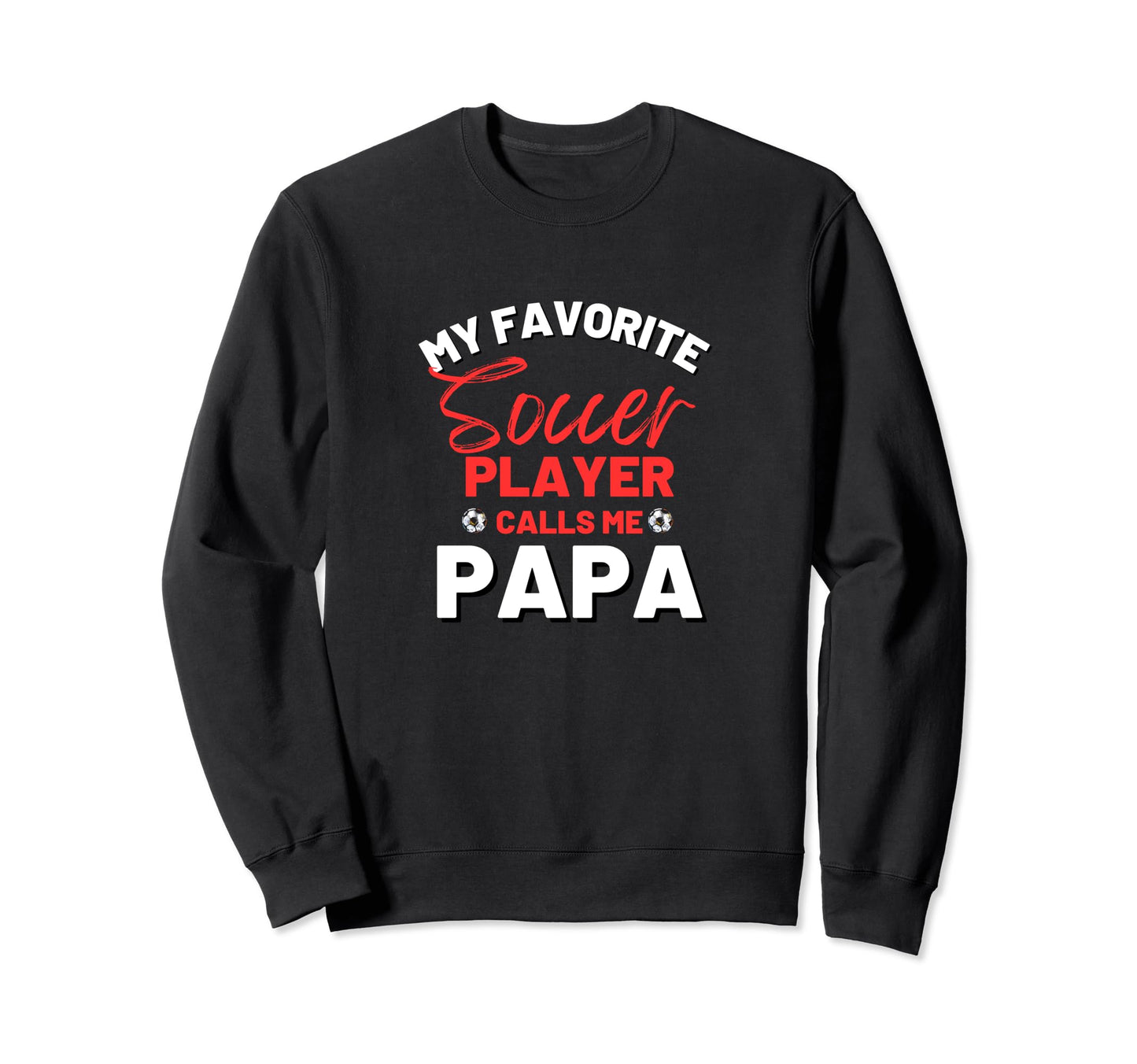 My Favorite Soccer Player Calls Me Papa Sweatshirt - Trendy Graphic Unisex - T-Shirt, Sweatshirt, Hoodie