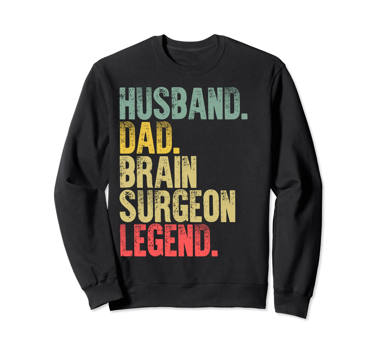 Funny Husband Dad Brain Surgeon Legend Sweatshirt - Graphic Print Men Women - T-Shirt, Sweatshirt, Hoodie
