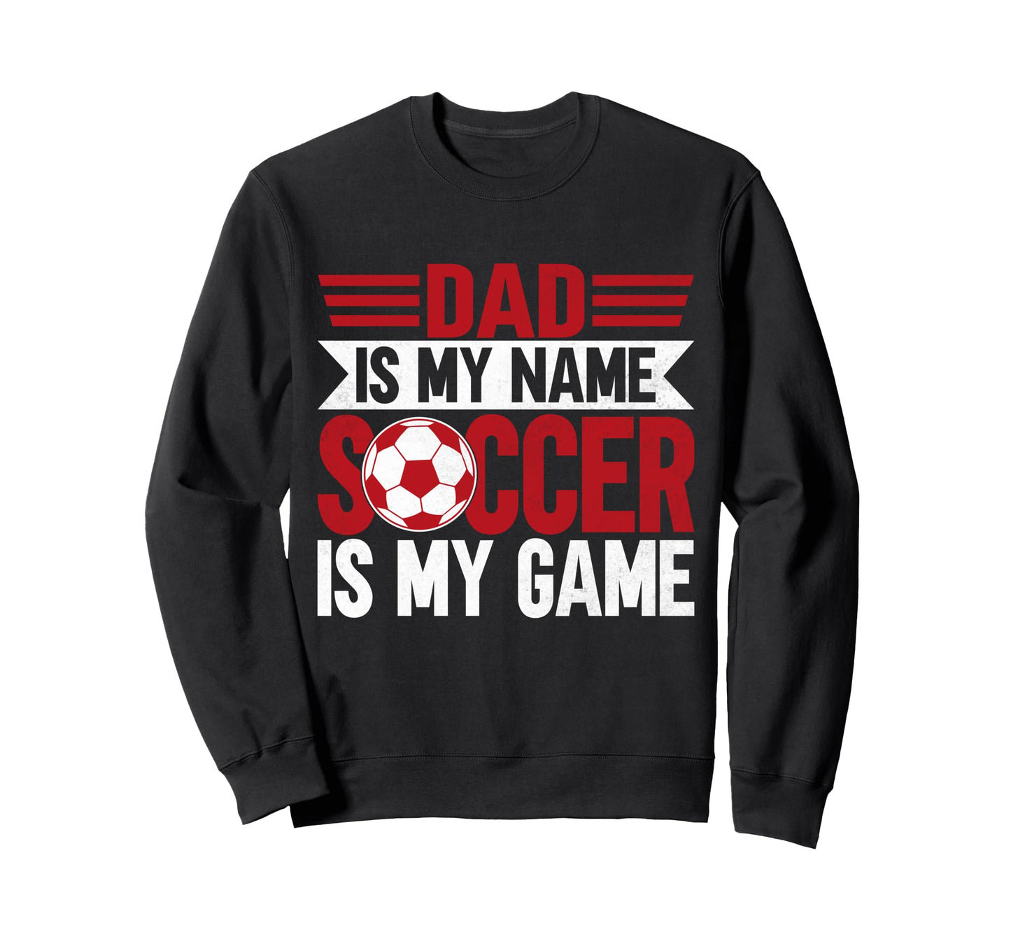 Dad Is My Name Soccer Is My Game Sweatshirt - Trendy Graphic Men Women - T-Shirt, Sweatshirt, Hoodie