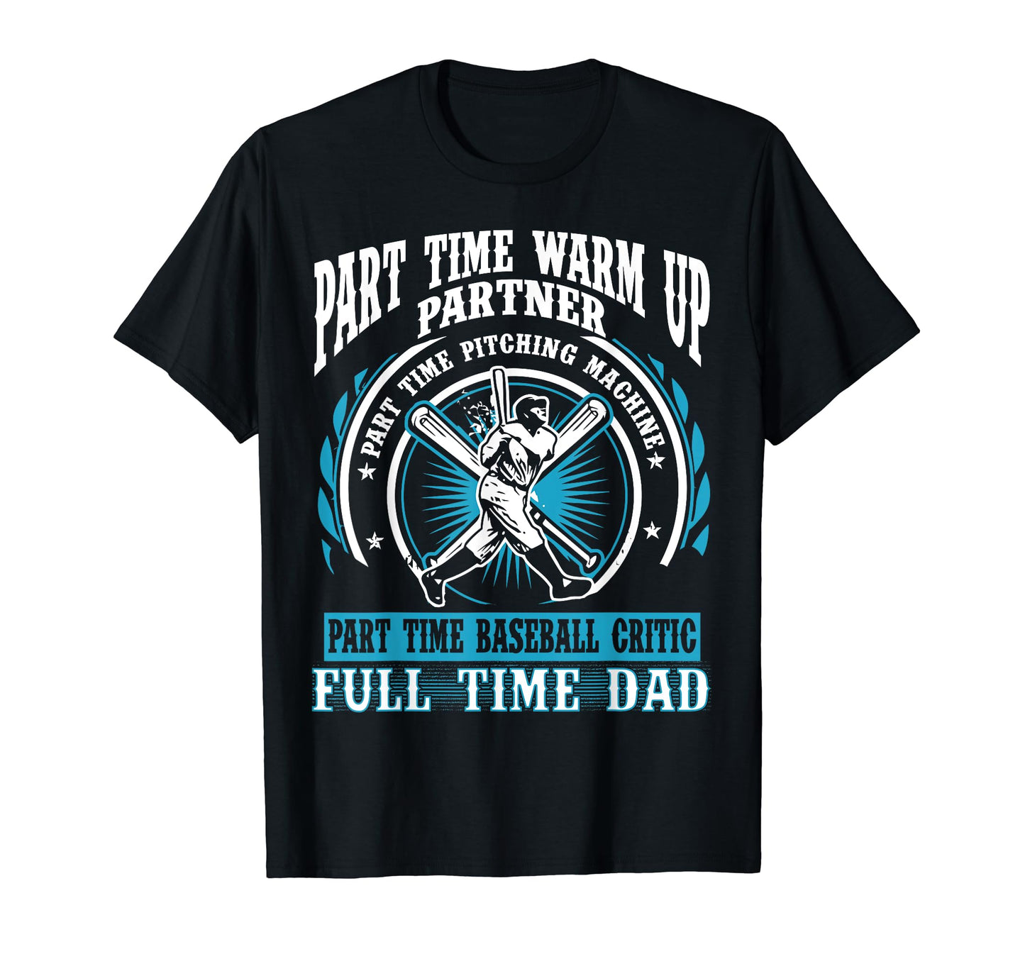 Baseball Dad Part Time Warm Up T-Shirt - Fun Novelty Design Men Women - T-Shirt, Sweatshirt, Hoodie
