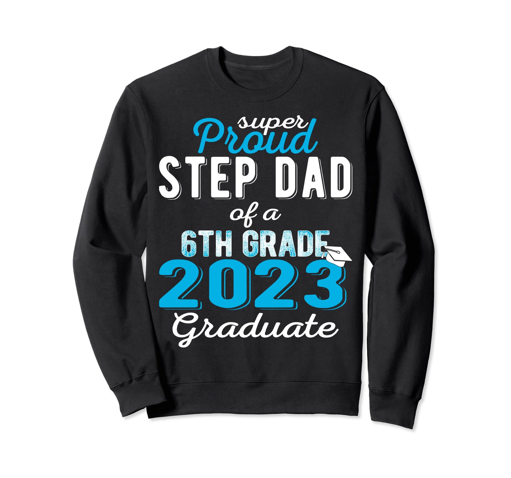 Proud Step Dad 2023 6Th Grade Sweatshirt - Minimalist Print for Adults - T-Shirt, Sweatshirt, Hoodie