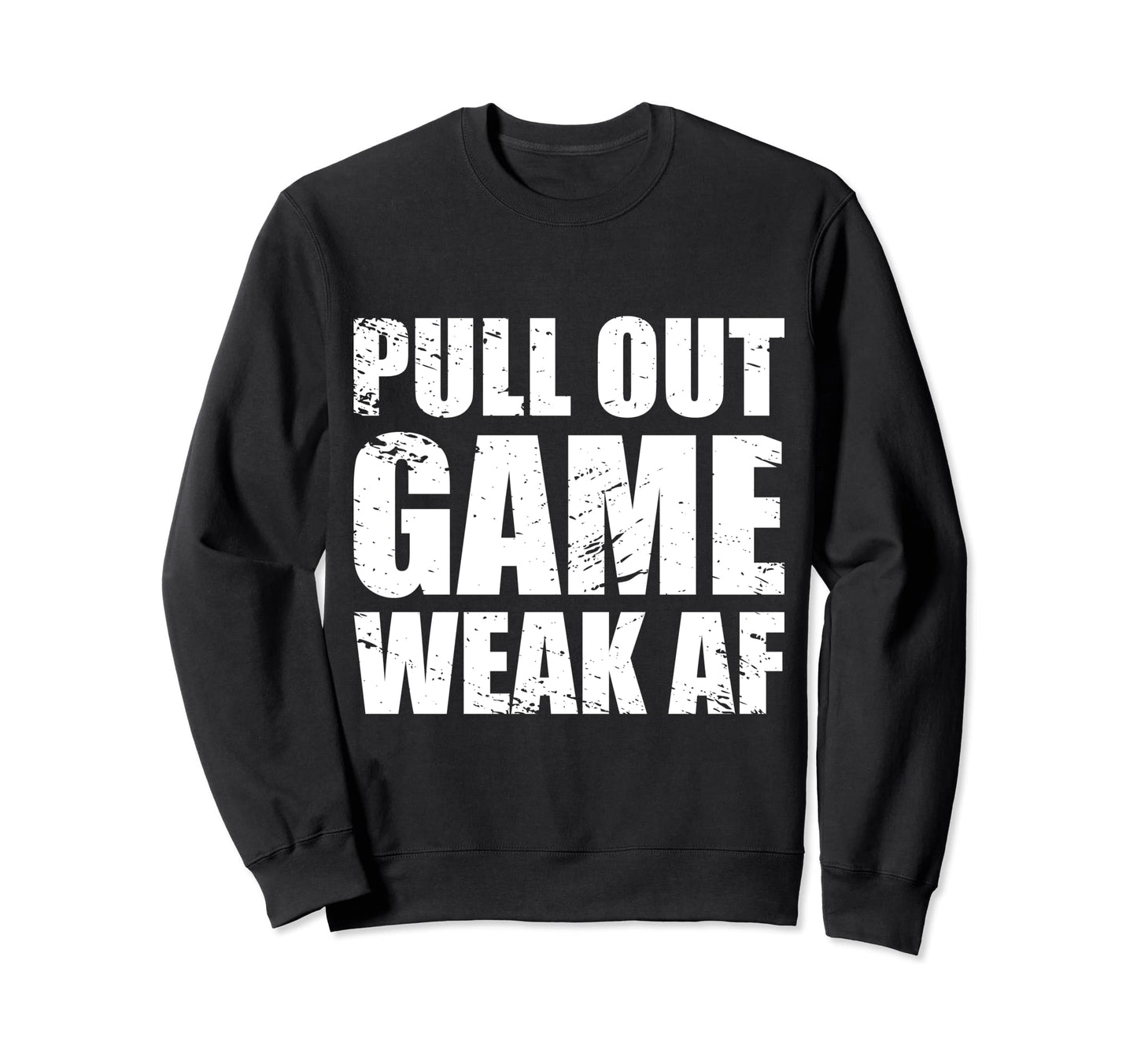 Funny Dad My Pull Out Game Is Weak Af Sweatshirt - Novelty Apparel Unisex - T-Shirt, Sweatshirt, Hoodie