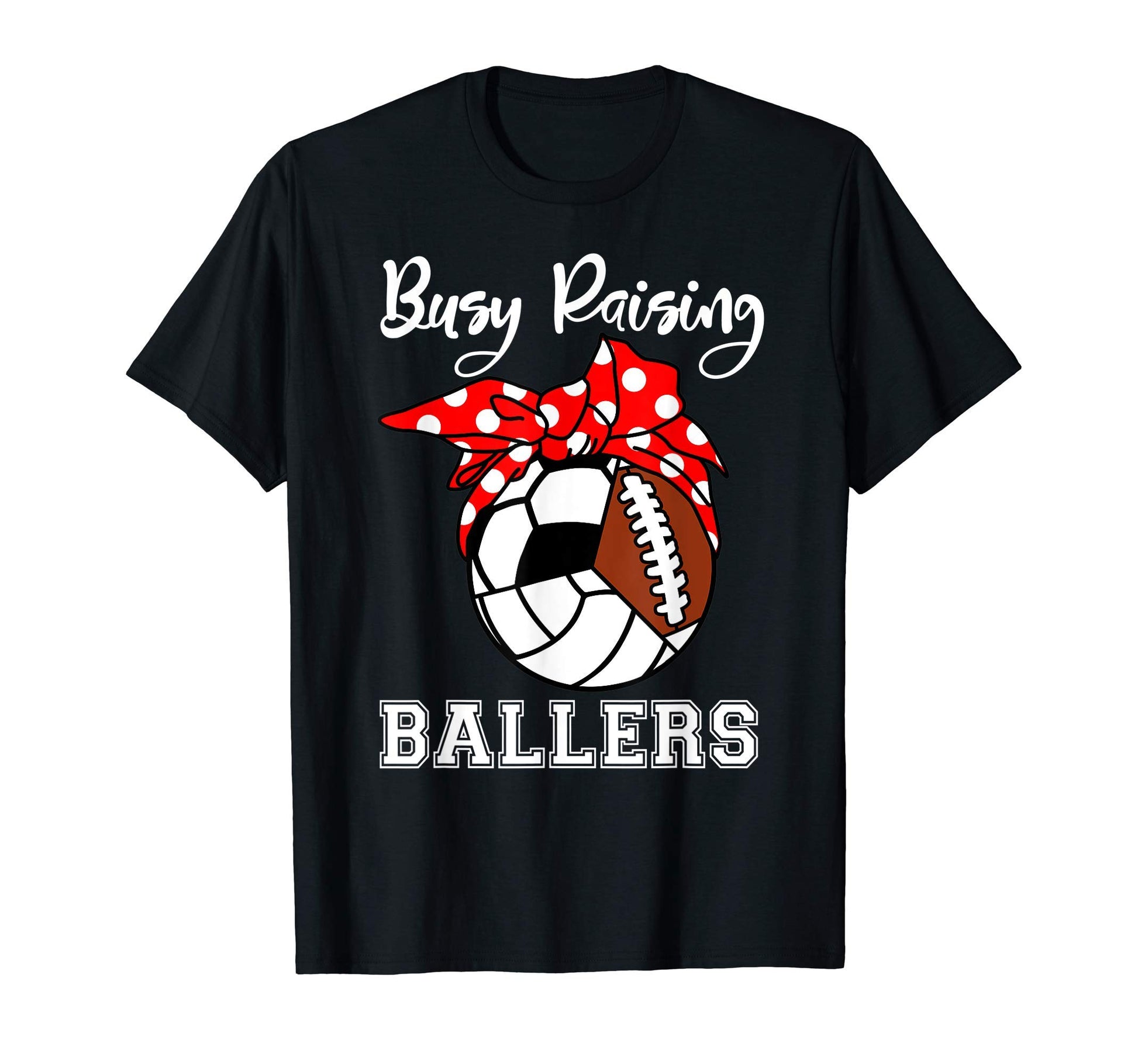 Busy Raising Ballers Funny Soccer Football T-Shirt - Graphic Print Unisex - T-Shirt, Sweatshirt, Hoodie
