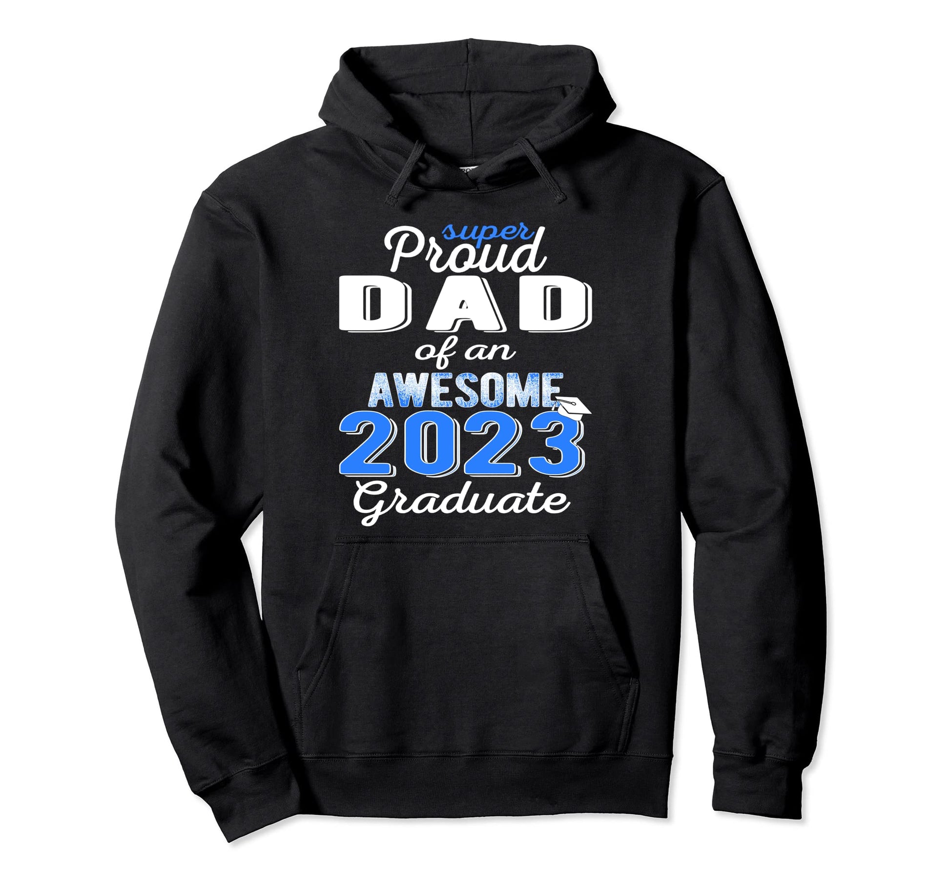 Super Proud Dad 2023 Graduate Awesome Hoodie - Novelty Apparel Men Women - T-Shirt, Sweatshirt, Hoodie