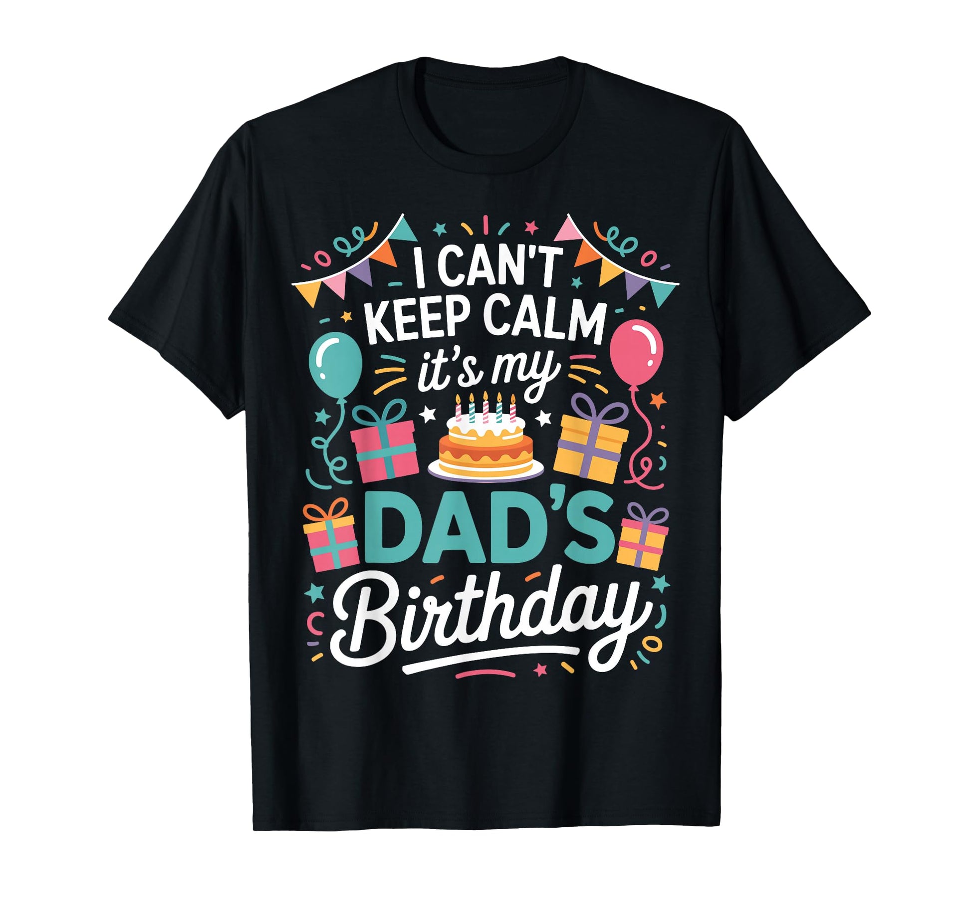 I Cant Keep Calm Its My Dads Birthday T-Shirt - Unique Graphic for Adults - T-Shirt, Sweatshirt, Hoodie