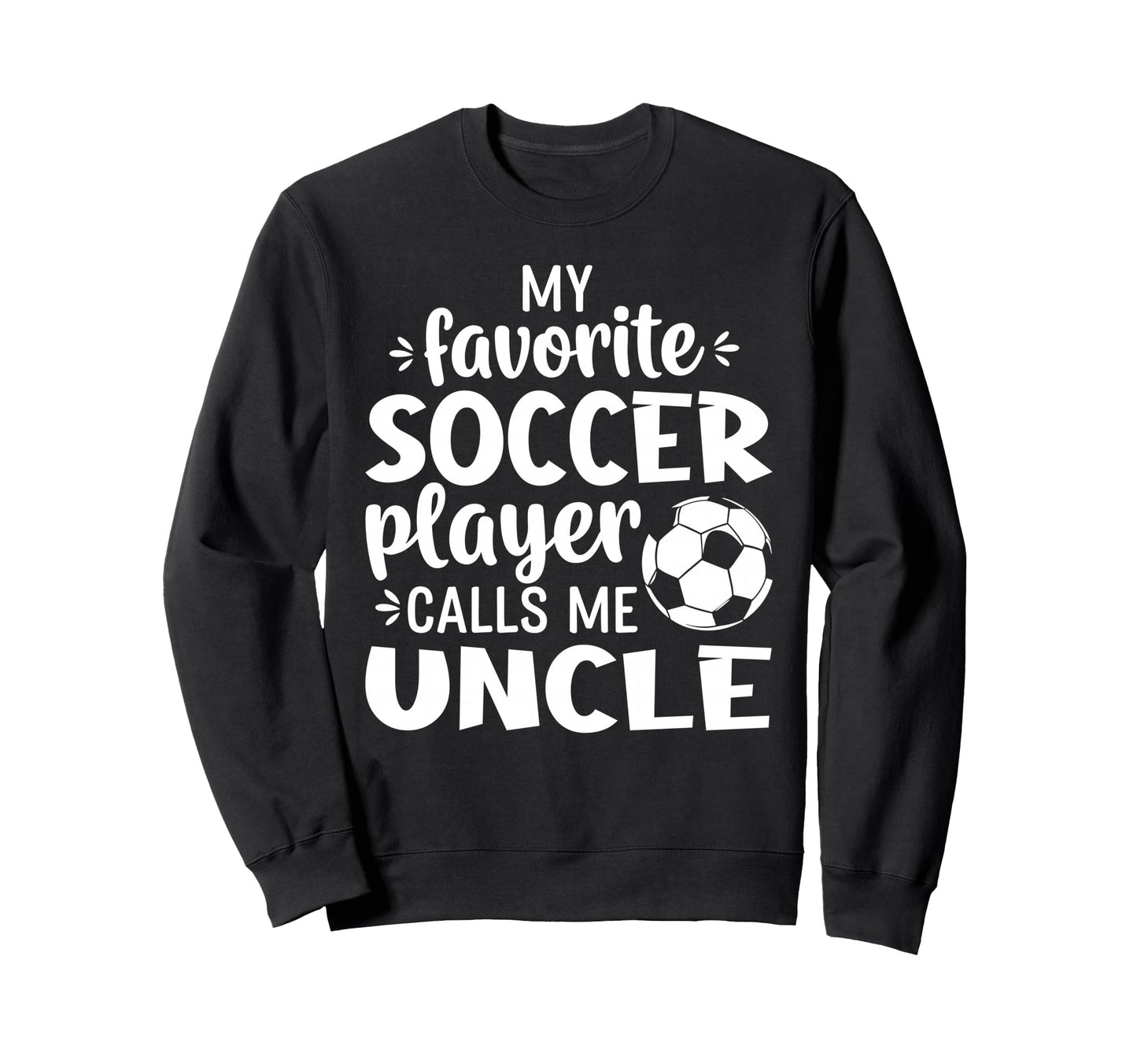 My Favorite Soccer Player Calls Me Uncle Sweatshirt - Trendy Graphic Unisex - T-Shirt, Sweatshirt, Hoodie