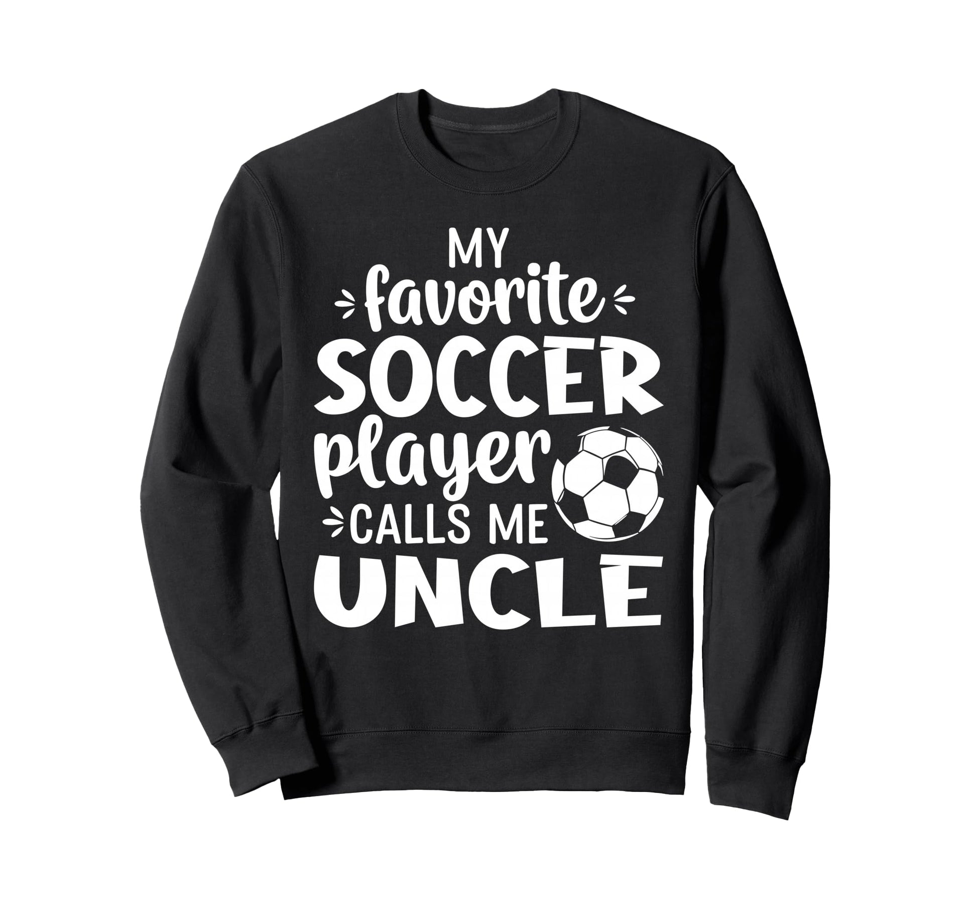 My Favorite Soccer Player Calls Me Uncle Sweatshirt - Trendy Graphic Unisex - T-Shirt, Sweatshirt, Hoodie