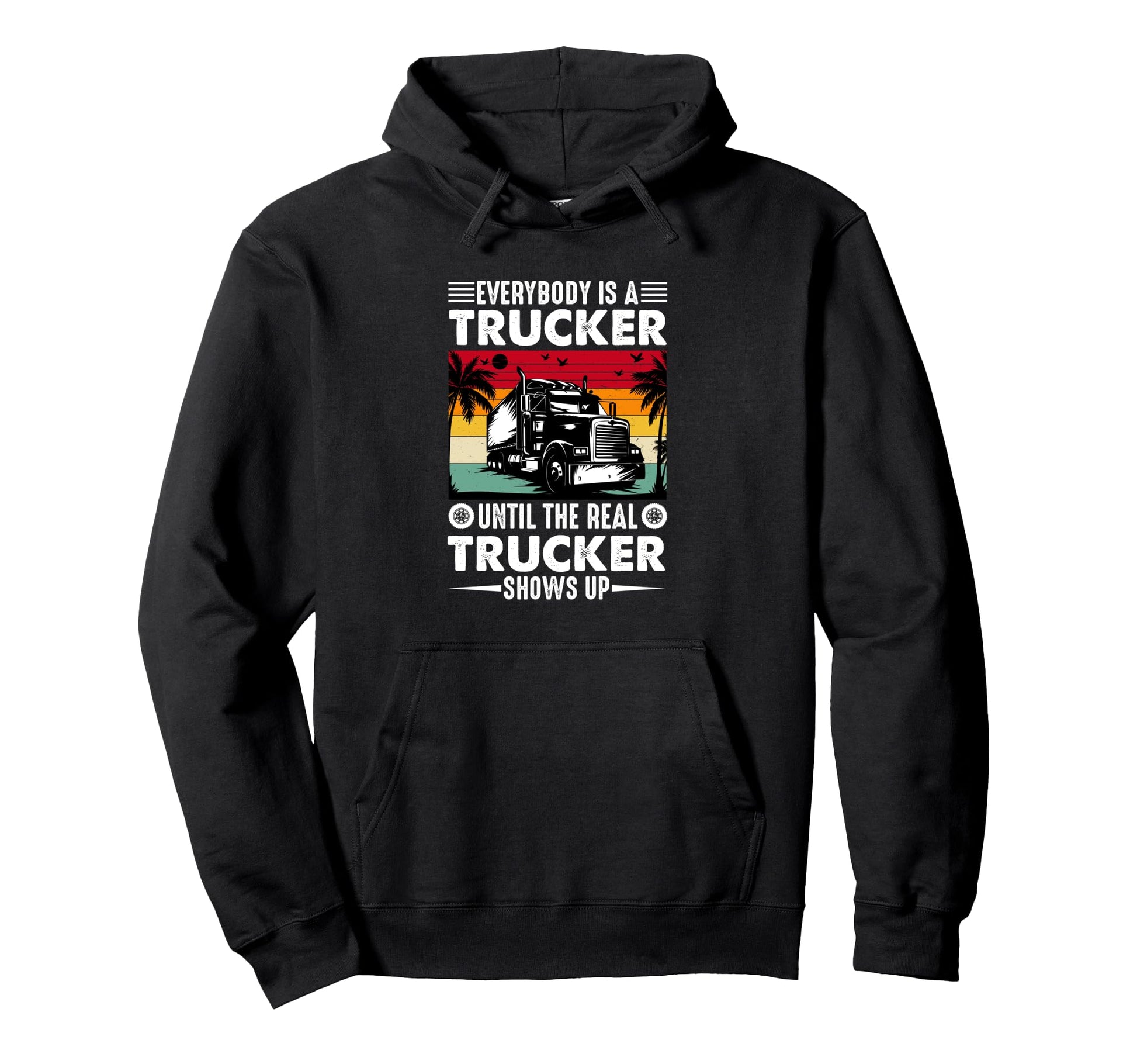 Everybody Is Trucker Funny Trucker Hoodie - Unique Graphic Men Women - T-Shirt, Sweatshirt, Hoodie