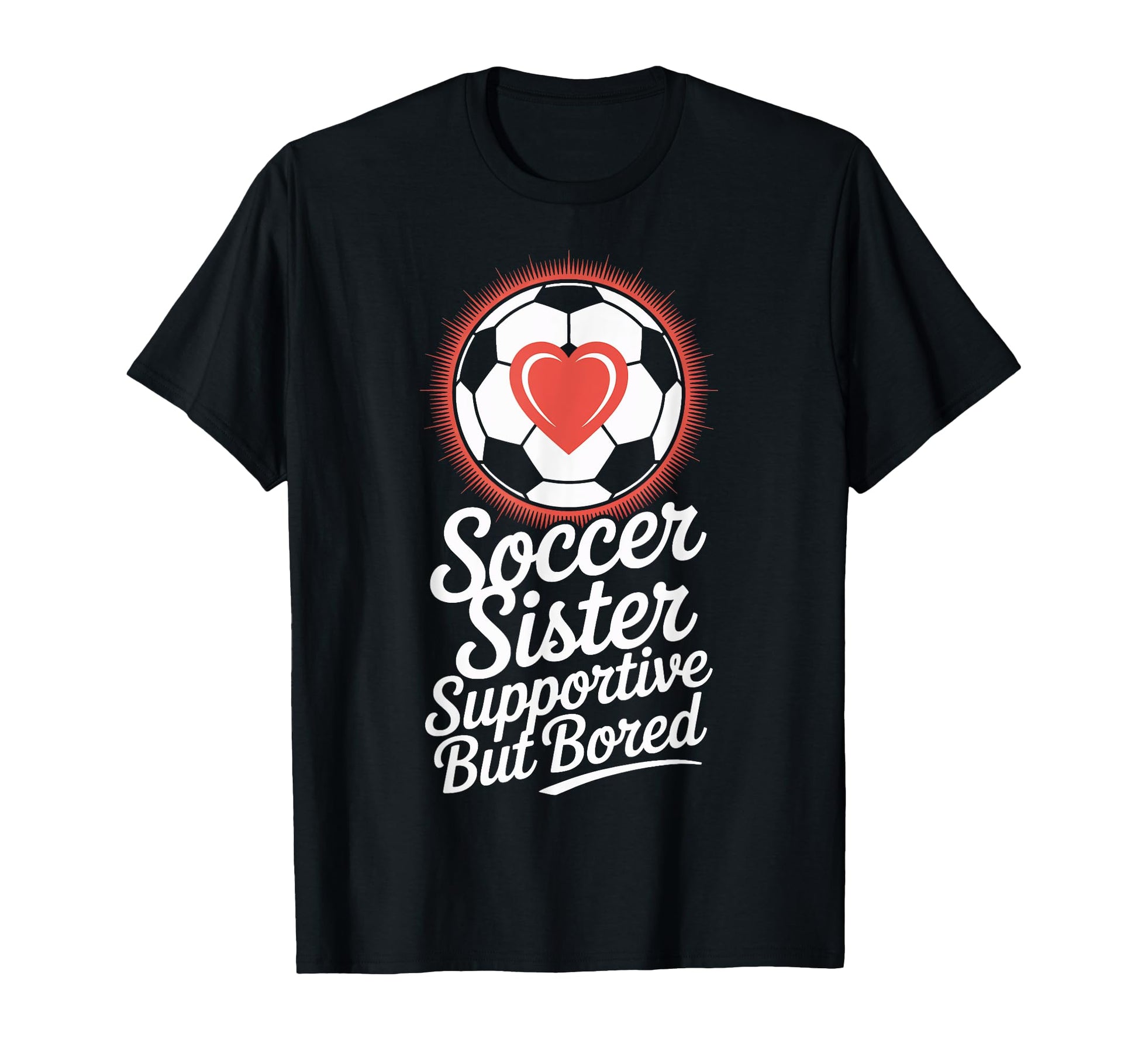 Supportive Soccer Sister Bored T-Shirt - Casual Everyday Wear for Adults - T-Shirt, Sweatshirt, Hoodie
