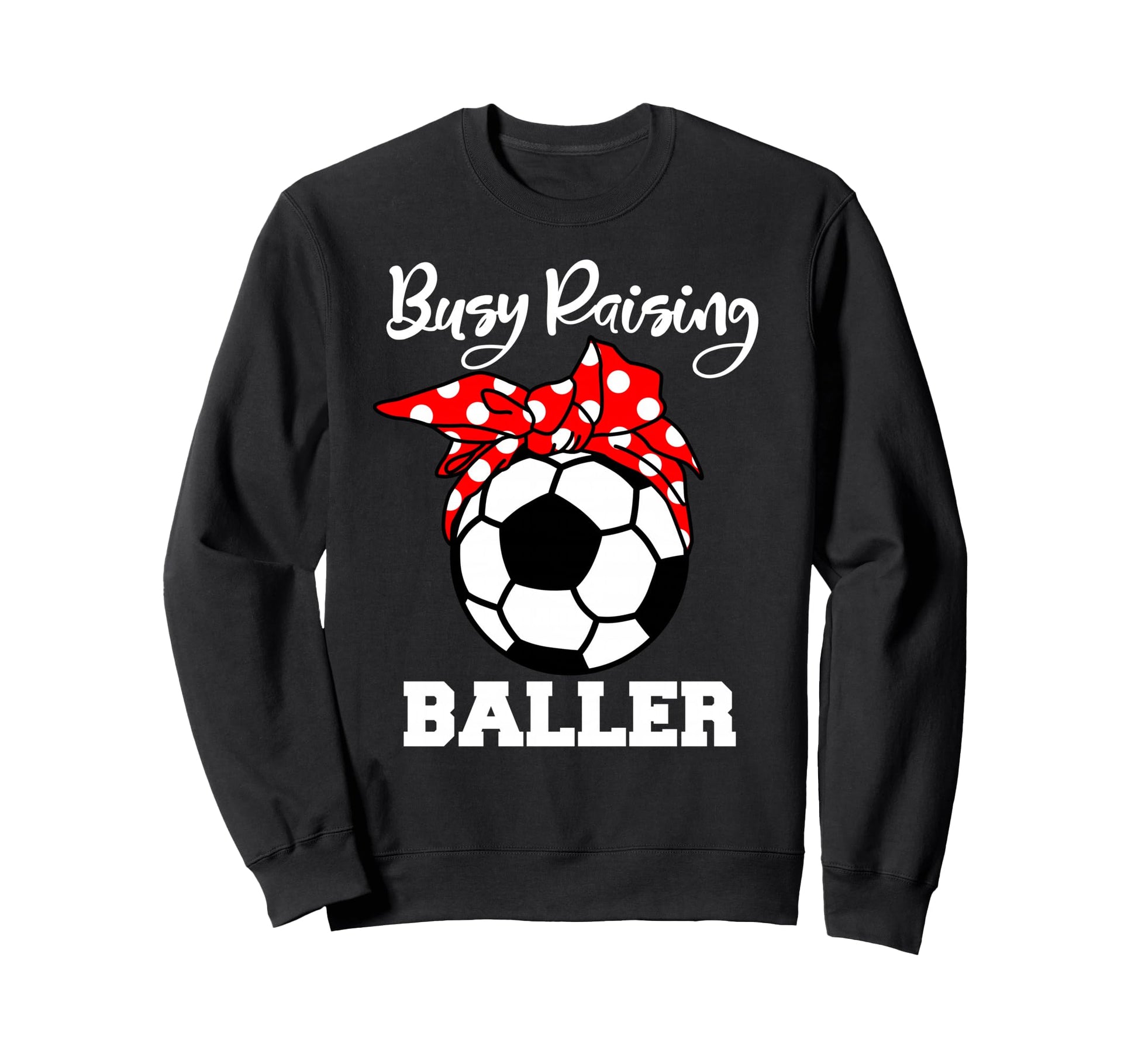 Busy Raising Baller Funny Soccer Mom Sweatshirt - Graphic Print for Adults - T-Shirt, Sweatshirt, Hoodie