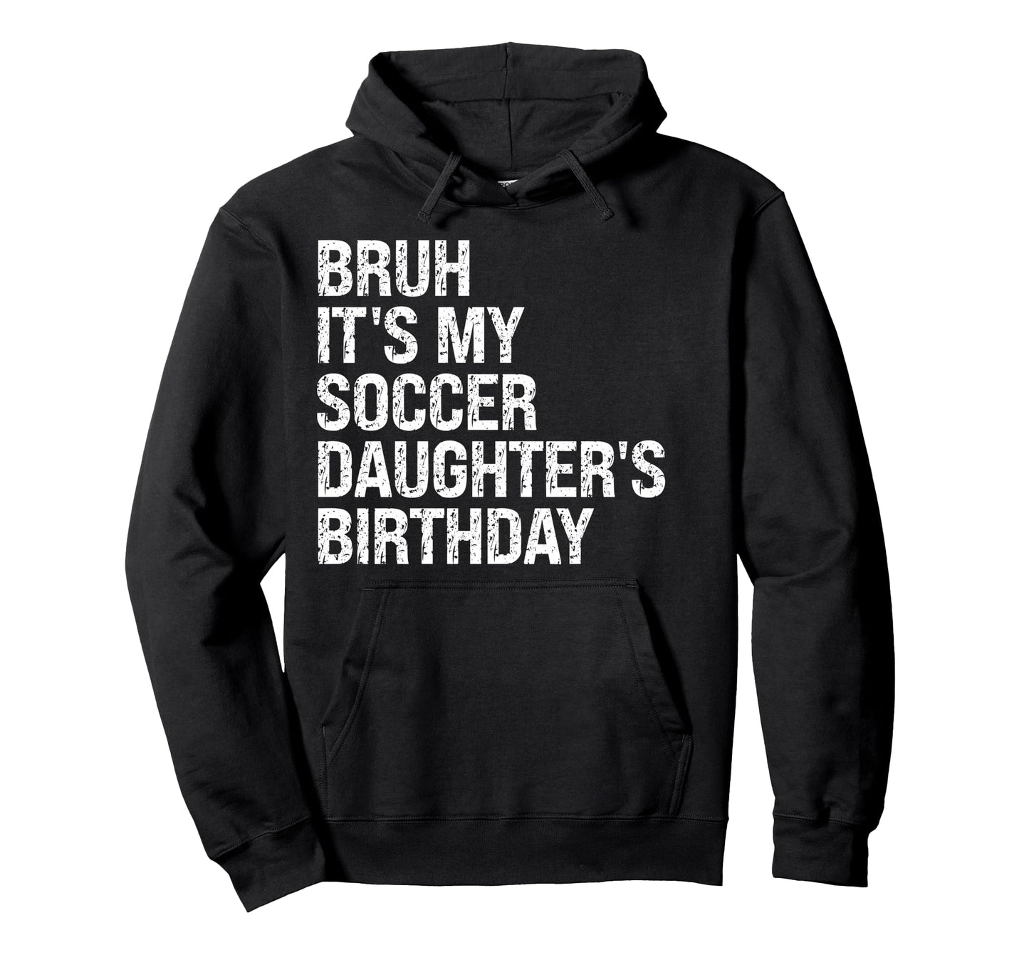 Bruh Its My Soccer Daughters Hoodie - Casual Everyday Wear Men Women - T-Shirt, Sweatshirt, Hoodie