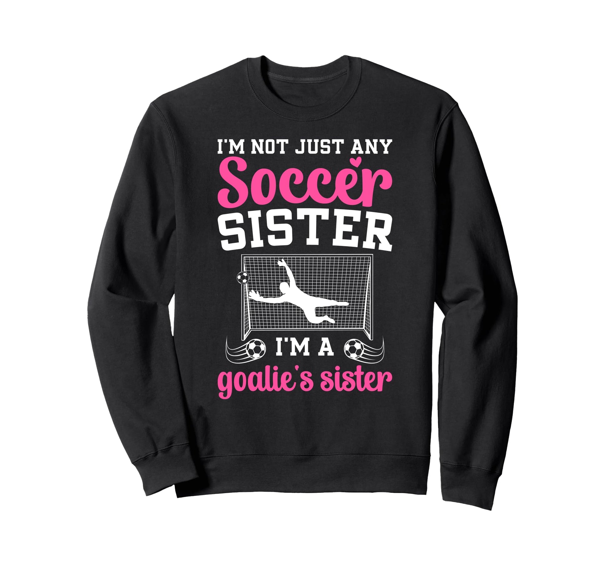 Im Soccer Goalie Sister Soccer Sweatshirt - Novelty Apparel for Adults - T-Shirt, Sweatshirt, Hoodie