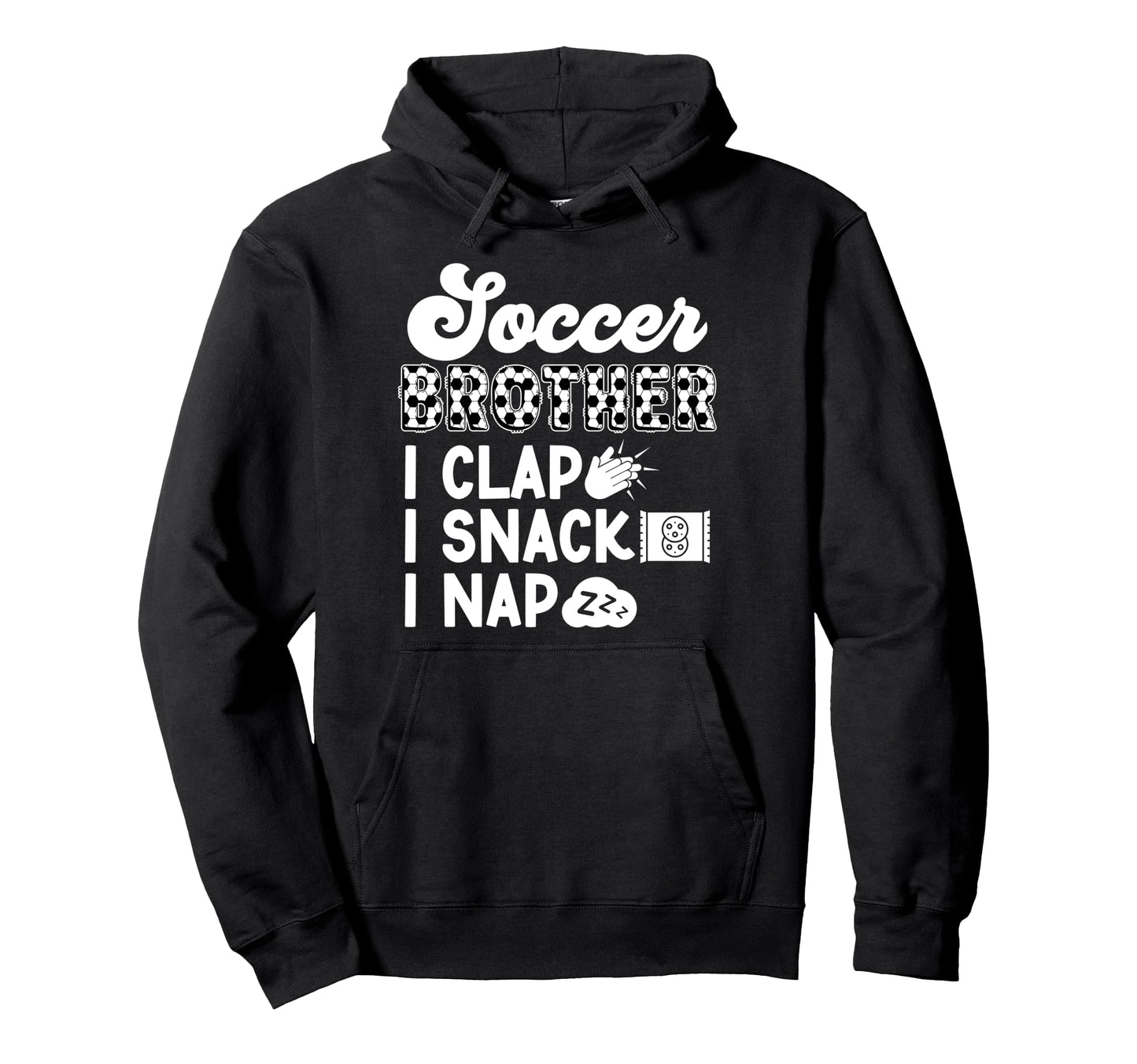 Soccer Brother I Clap I Snack I Nap Hoodie - Fun Novelty Design Unisex - T-Shirt, Sweatshirt, Hoodie
