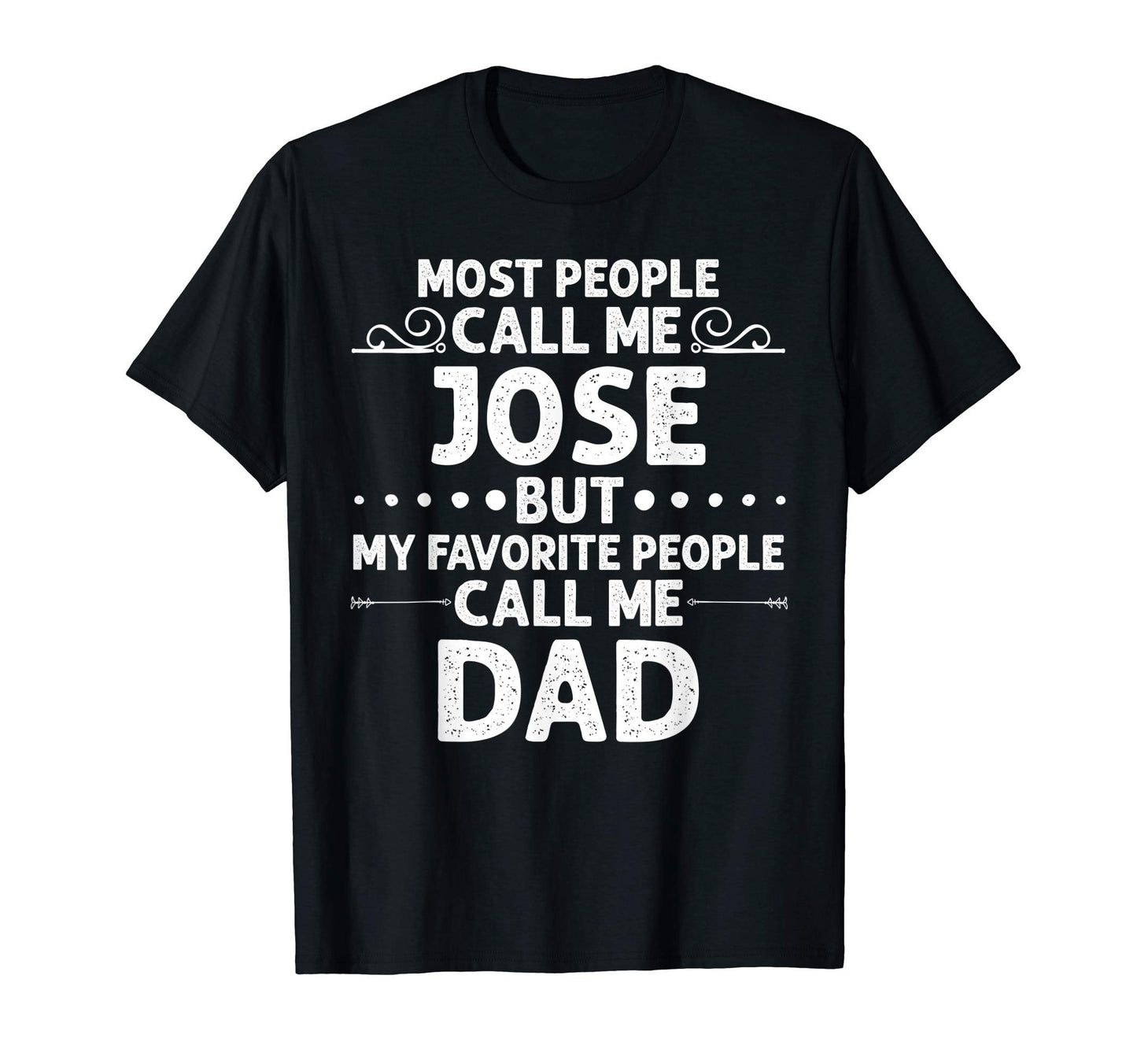 Jose Gift Name Funny Fathers Day T-Shirt - Unique Graphic Men Women - T-Shirt, Sweatshirt, Hoodie