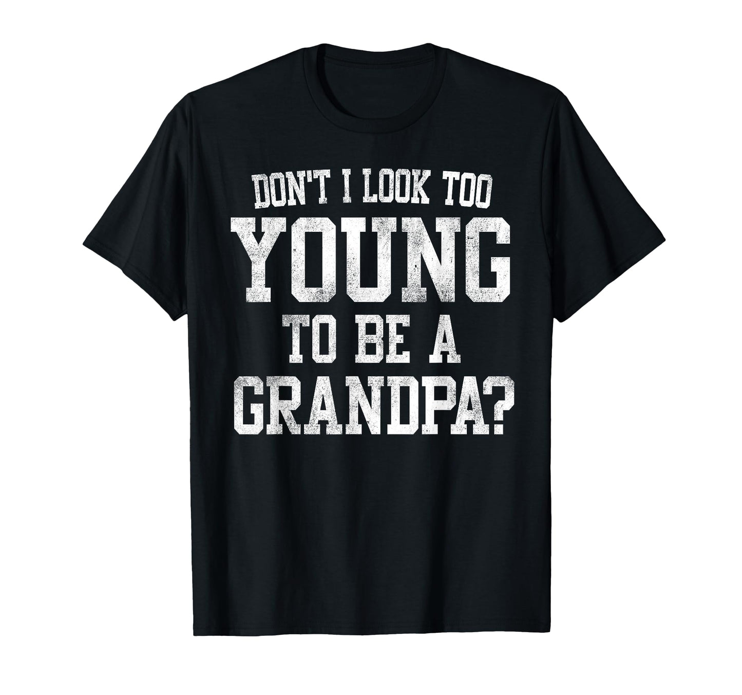 Dont I Too Young To Be Grandpa T-Shirt - Fun Novelty Design for Adults - T-Shirt, Sweatshirt, Hoodie