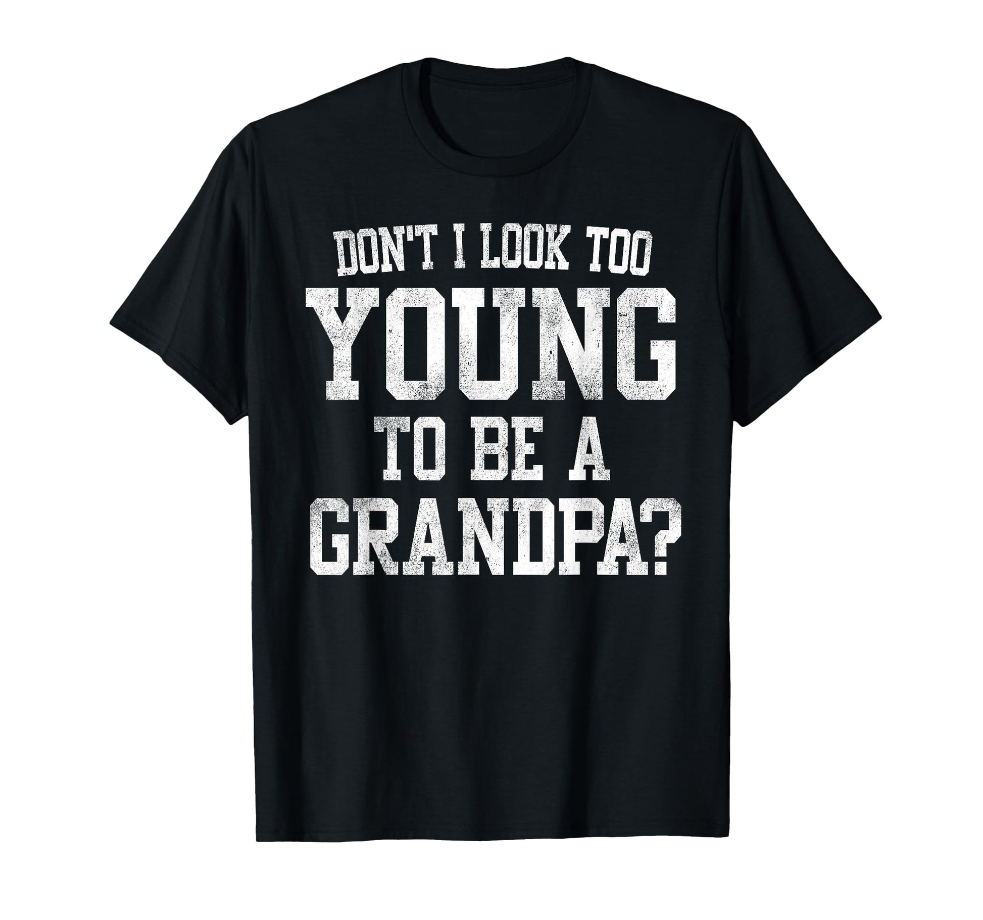 Dont I Too Young To Be Grandpa T-Shirt - Fun Novelty Design for Adults - T-Shirt, Sweatshirt, Hoodie