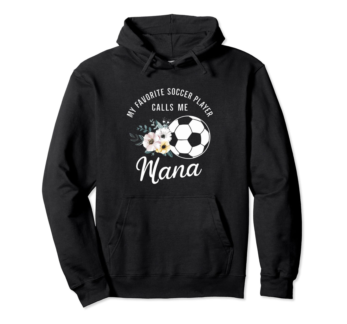 My Favorite Soccer Player Calls Me Nana Hoodie - Graphic Print Men Women - T-Shirt, Sweatshirt, Hoodie