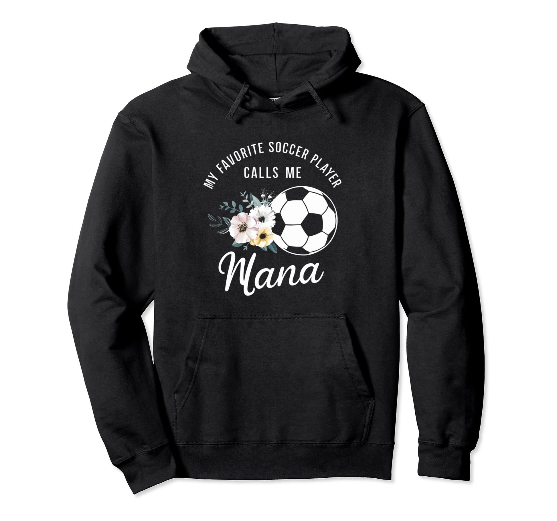 My Favorite Soccer Player Calls Me Nana Hoodie - Graphic Print Men Women - T-Shirt, Sweatshirt, Hoodie