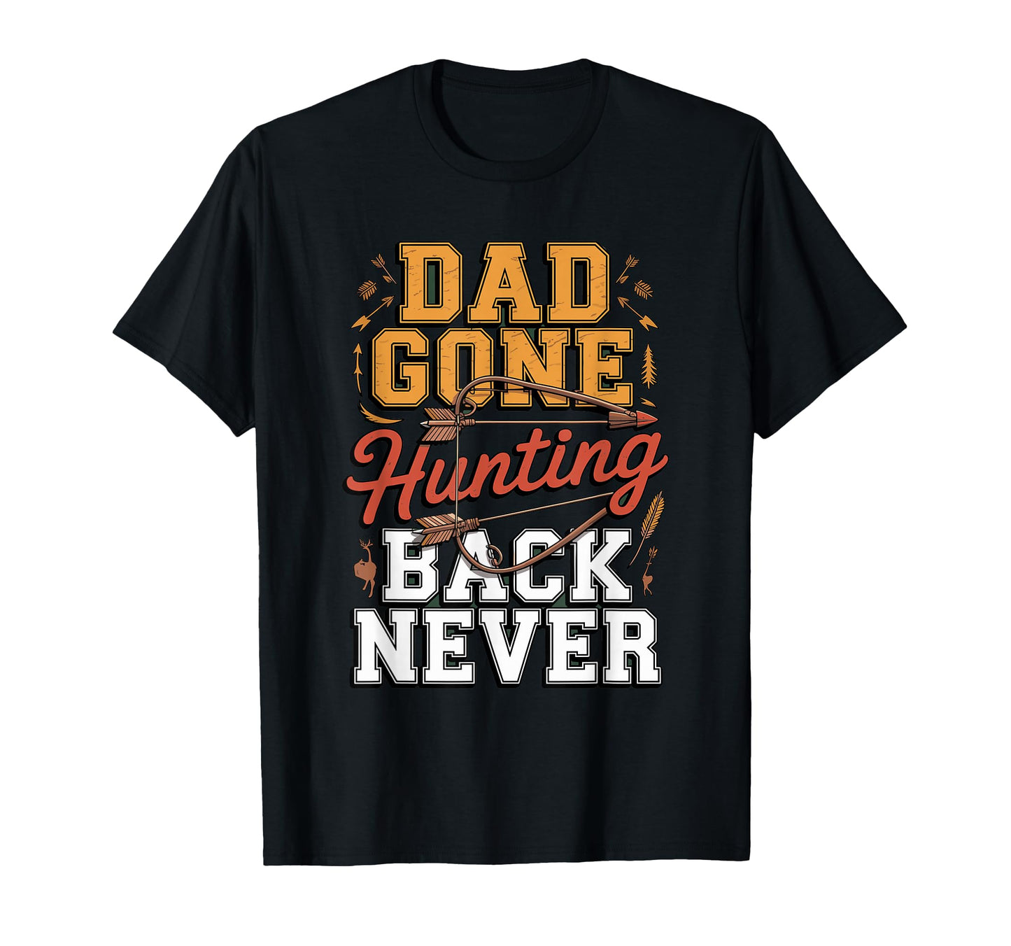 Dad Gone Hunting Be Back Never T-Shirt - Novelty Apparel for Adults - T-Shirt, Sweatshirt, Hoodie
