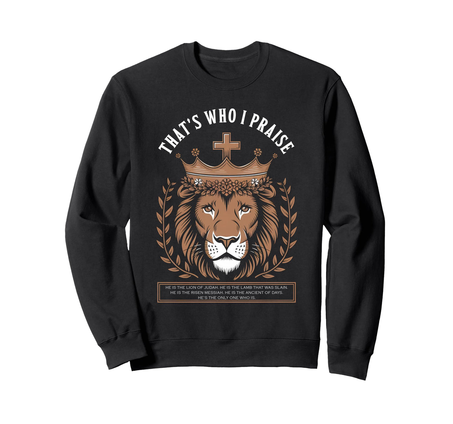 Thats Who I Praise Jesus Sweatshirt - Casual Everyday Wear Men Women - T-Shirt, Sweatshirt, Hoodie