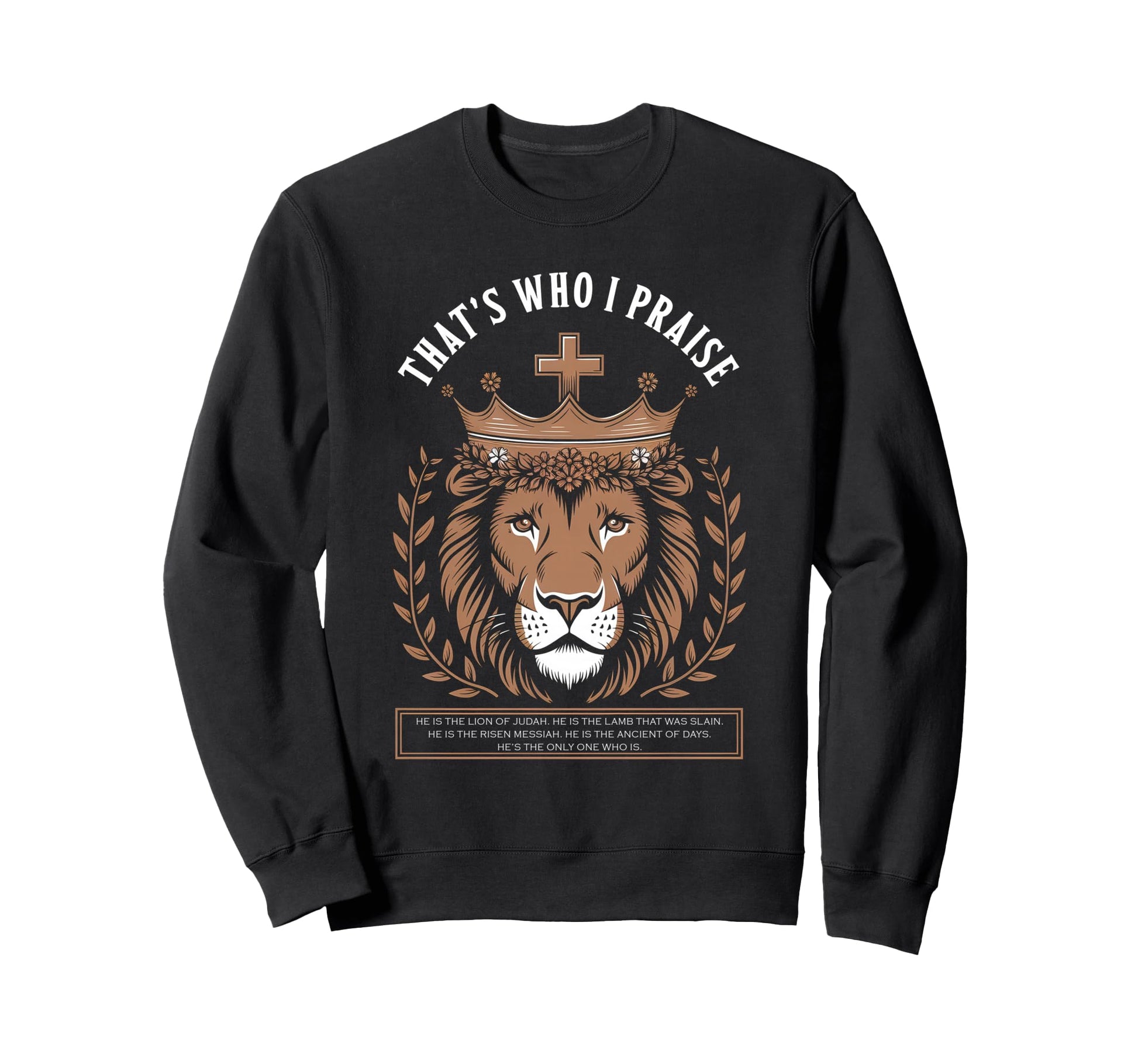 Thats Who I Praise Jesus Sweatshirt - Casual Everyday Wear Men Women - T-Shirt, Sweatshirt, Hoodie