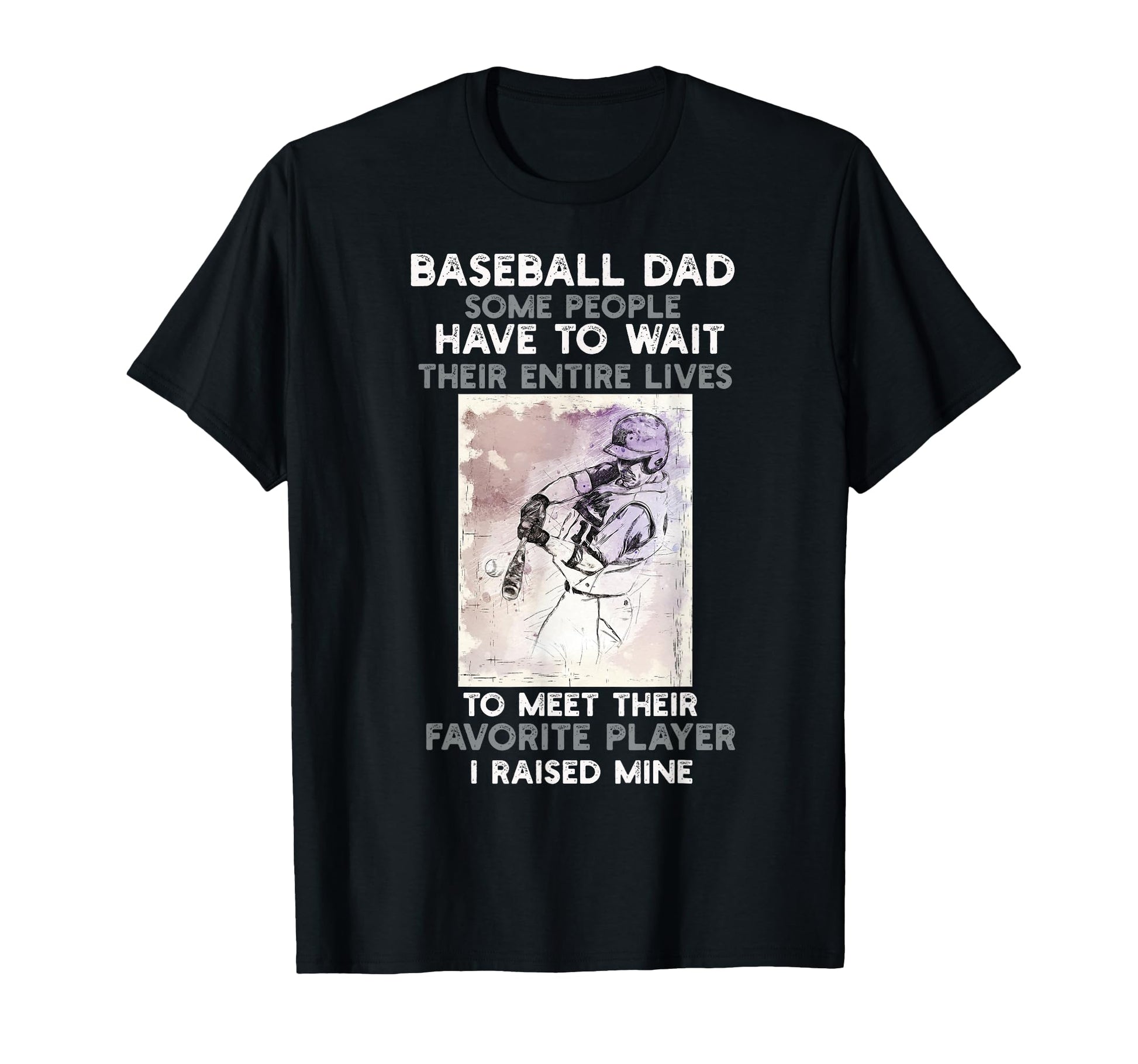 Baseball Dad Some People Have To T-Shirt - Fun Novelty Design for Adults - T-Shirt, Sweatshirt, Hoodie