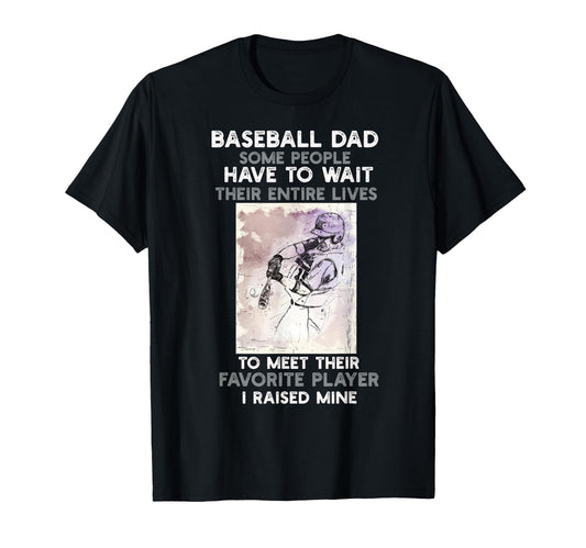 Baseball Dad Some People Have To T-Shirt - Fun Novelty Design for Adults - T-Shirt, Sweatshirt, Hoodie