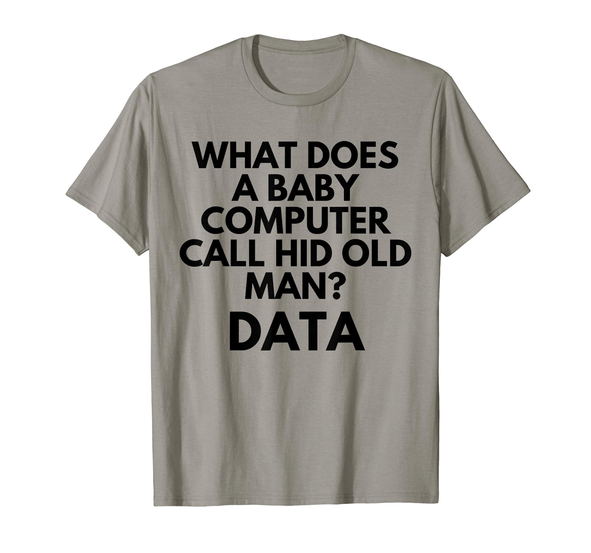 What Does Computer Call His Old Data Dad T-Shirt - Trendy Graphic Unisex - T-Shirt, Sweatshirt, Hoodie