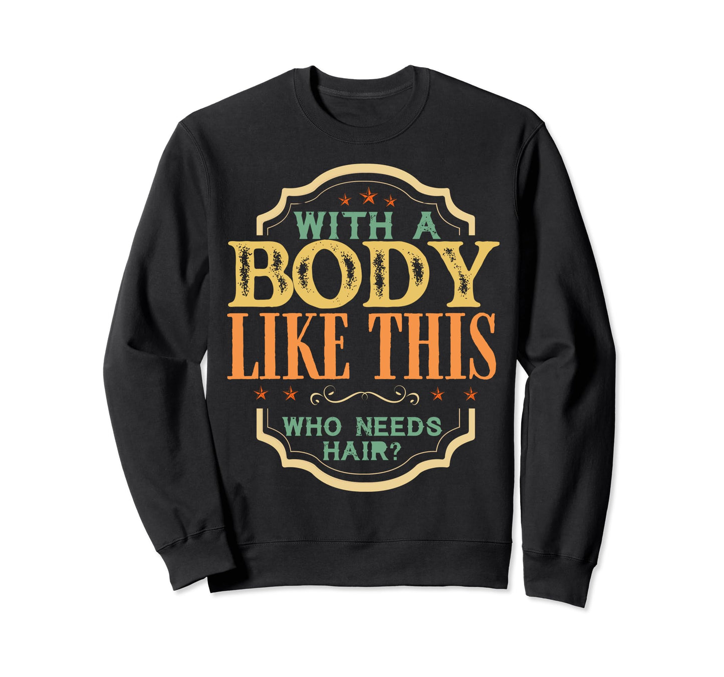 Body Like This Who Needs Hair Sweatshirt - Casual Everyday Wear for Adults - T-Shirt, Sweatshirt, Hoodie