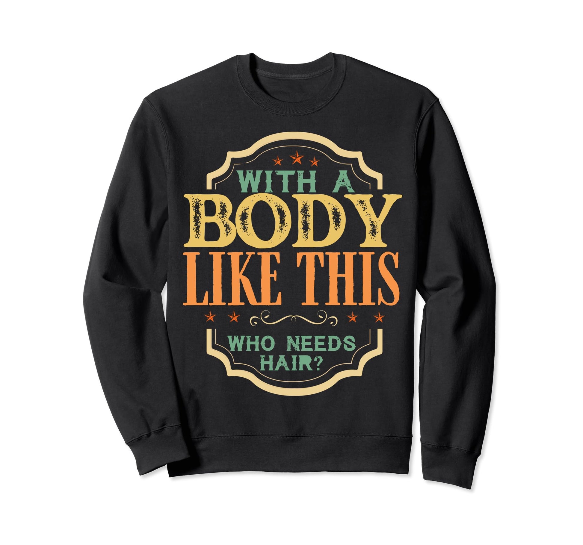 Body Like This Who Needs Hair Sweatshirt - Casual Everyday Wear for Adults - T-Shirt, Sweatshirt, Hoodie