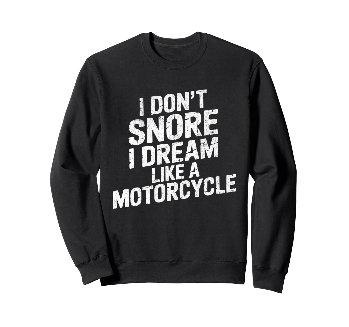 Funny Biker I Dont Snore I Dream Sweatshirt - Streetwear Style Men Women - T-Shirt, Sweatshirt, Hoodie