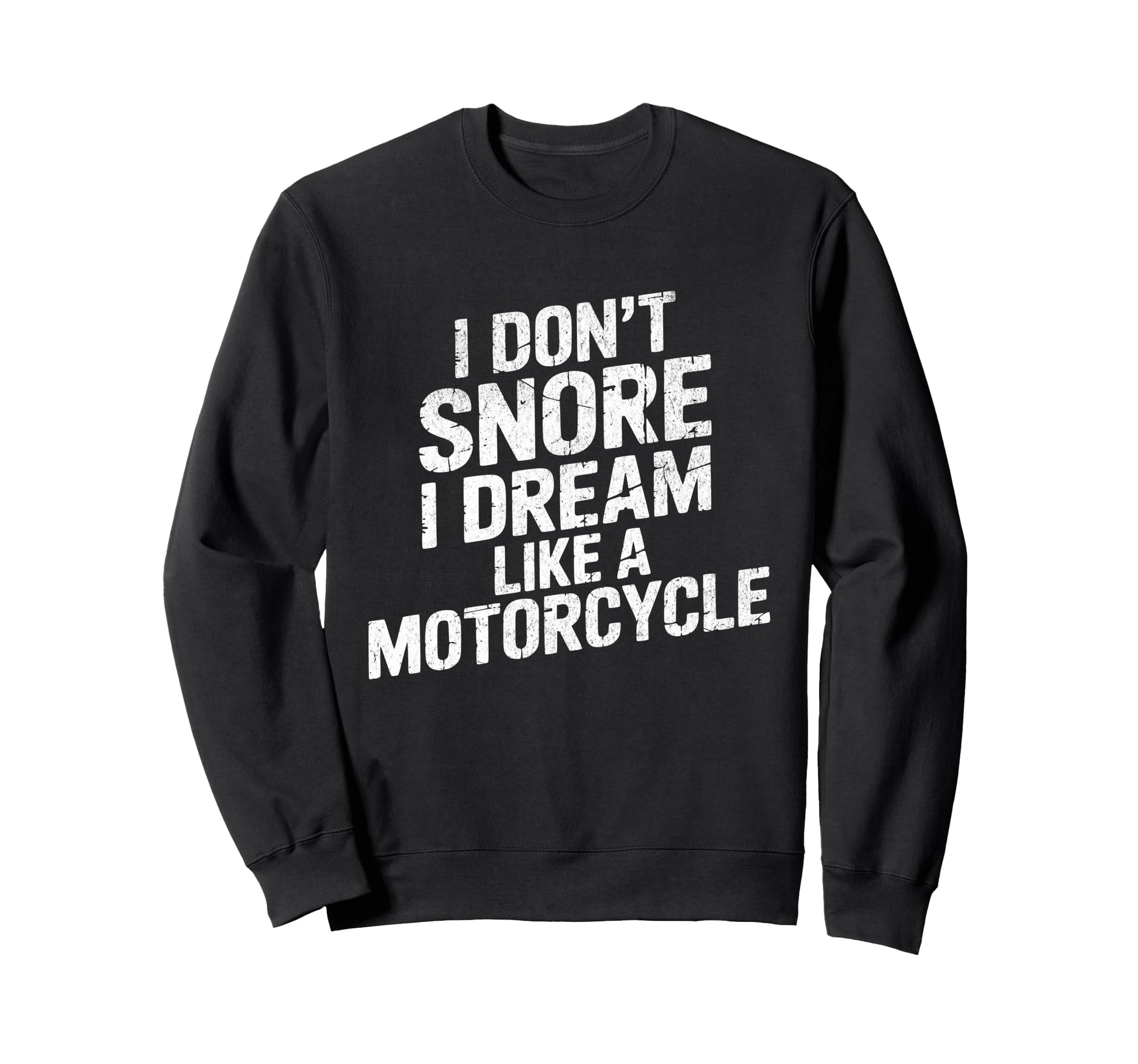 Funny Biker I Dont Snore I Dream Sweatshirt - Streetwear Style Men Women - T-Shirt, Sweatshirt, Hoodie