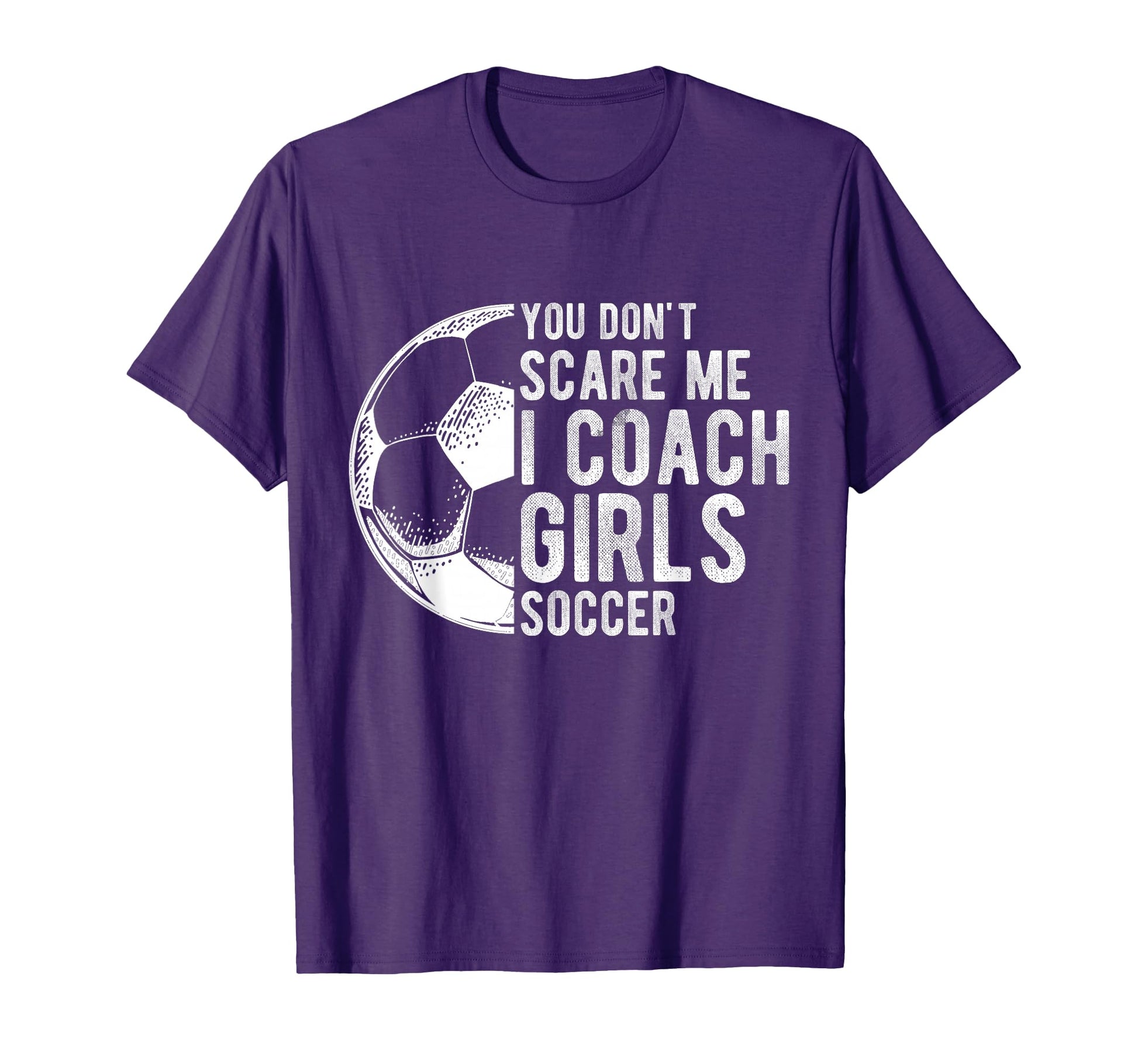 You Dont Scare Me I Coach Soccer Coach T-Shirt - Graphic Print Unisex - T-Shirt, Sweatshirt, Hoodie