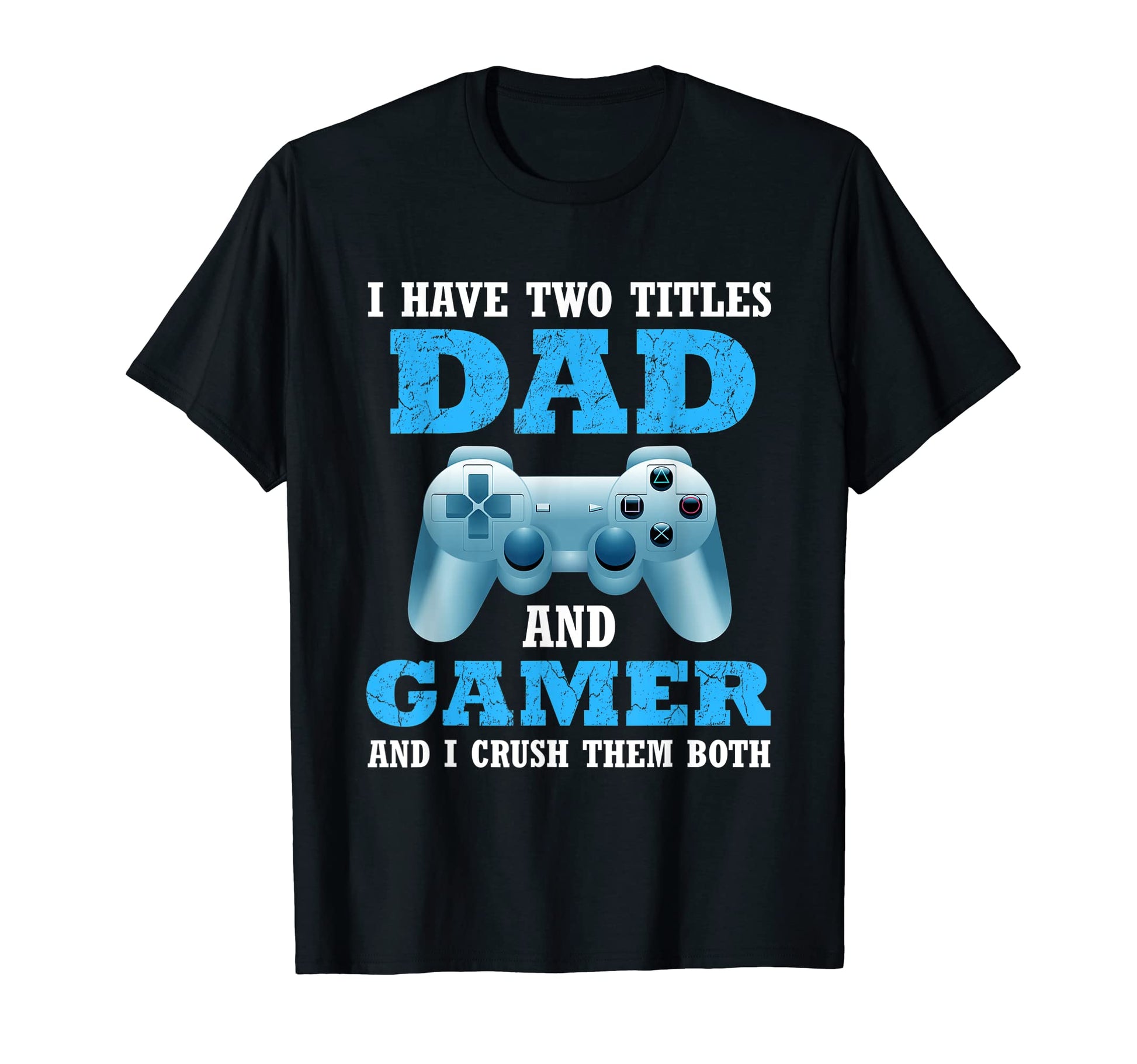 I Have Two Titles Dad Gamer Funny Gamer T-Shirt - Trendy Graphic Unisex - T-Shirt, Sweatshirt, Hoodie