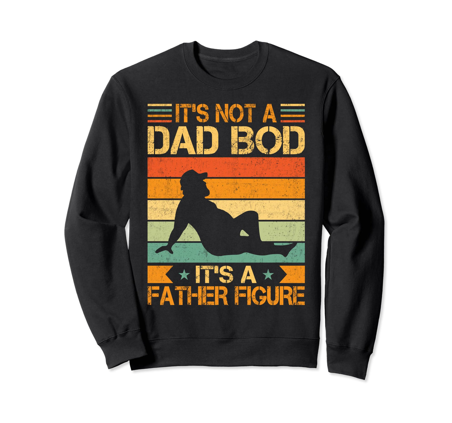 Its Not Dad Bod Its Father Figure Sweatshirt - Novelty Apparel Unisex - T-Shirt, Sweatshirt, Hoodie