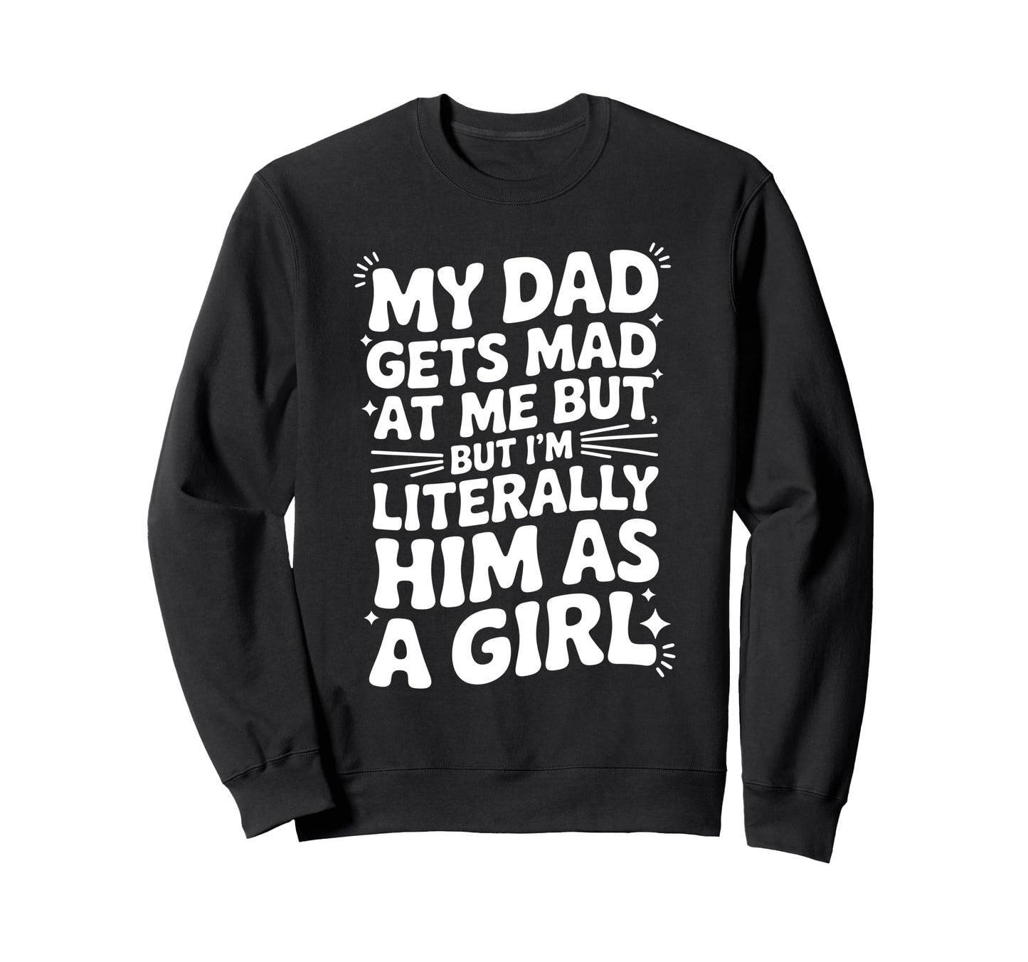 My Dad Gets Mad Me But Im Sweatshirt - Custom Art Print for Adults - T-Shirt, Sweatshirt, Hoodie