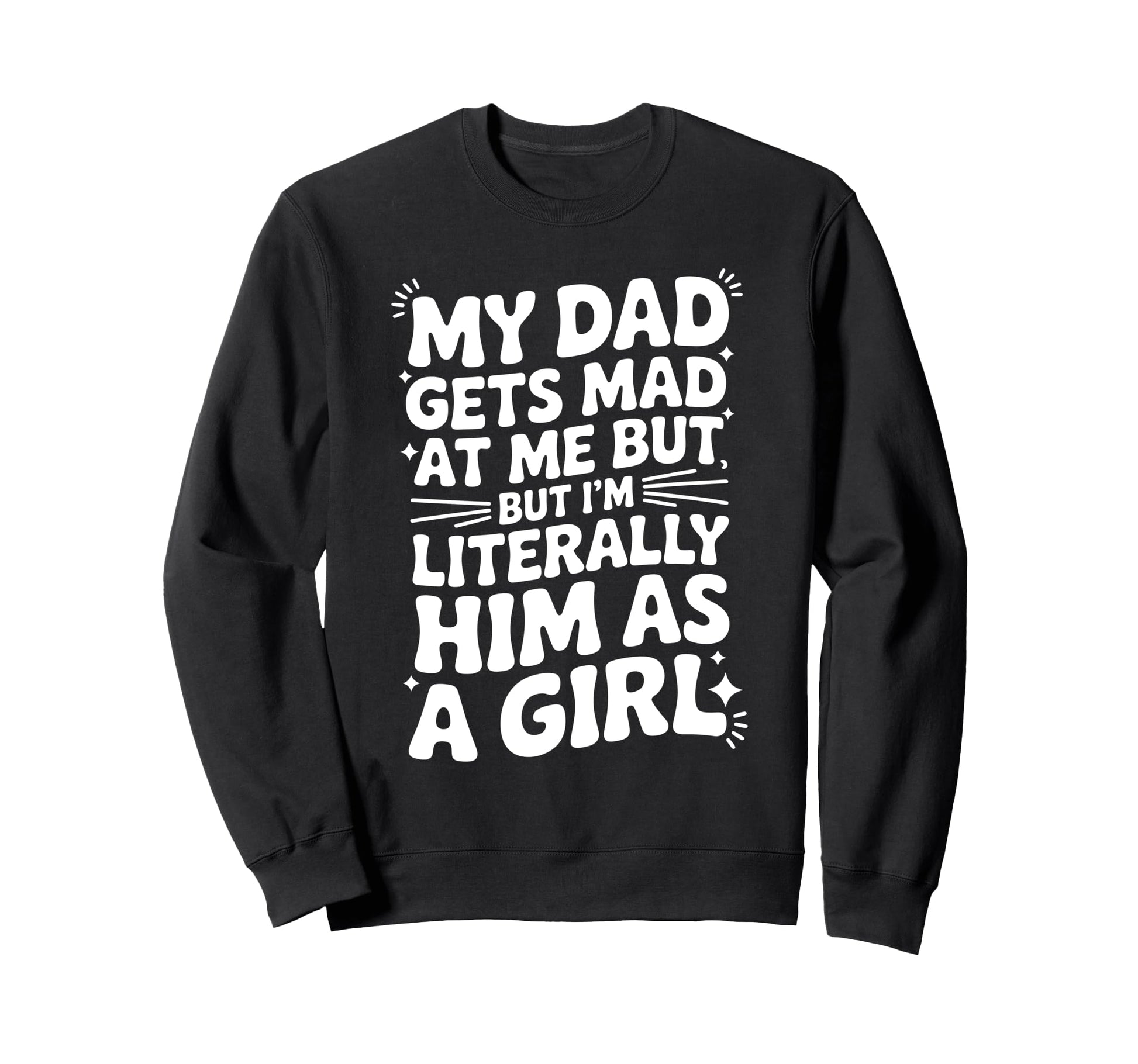 My Dad Gets Mad Me But Im Sweatshirt - Custom Art Print for Adults - T-Shirt, Sweatshirt, Hoodie